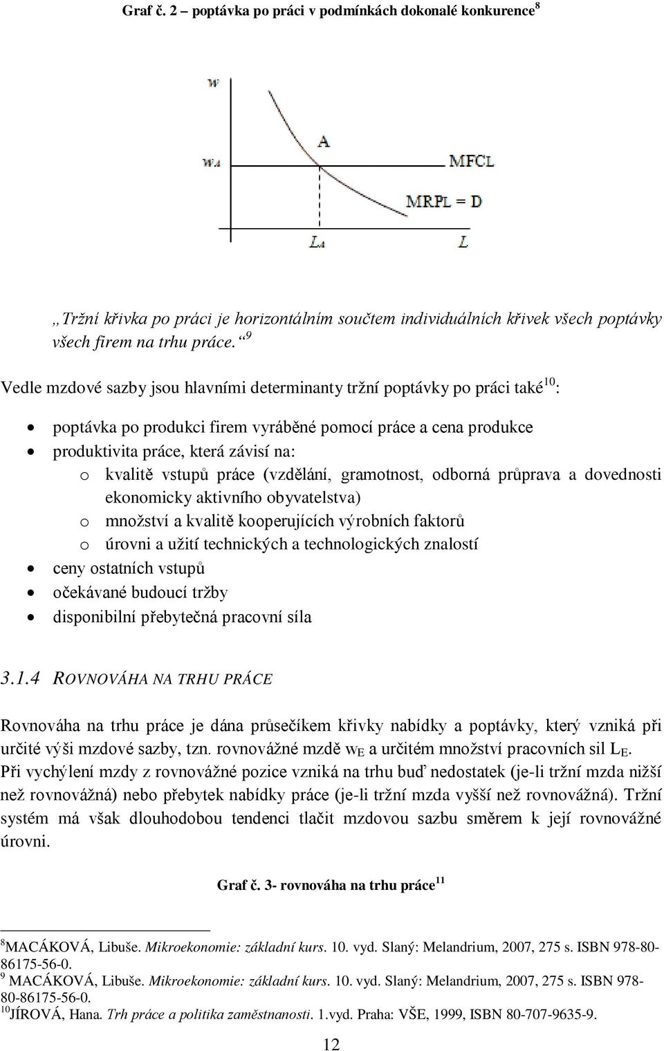vstupů práce (vzdělání, gramotnost, odborná průprava a dovednosti ekonomicky aktivního obyvatelstva) o množství a kvalitě kooperujících výrobních faktorů o úrovni a užití technických a