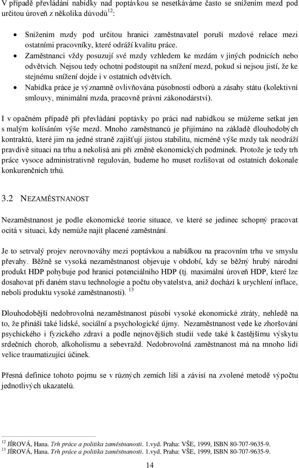 Nejsou tedy ochotni podstoupit na snížení mezd, pokud si nejsou jistí, že ke stejnému snížení dojde i v ostatních odvětvích.