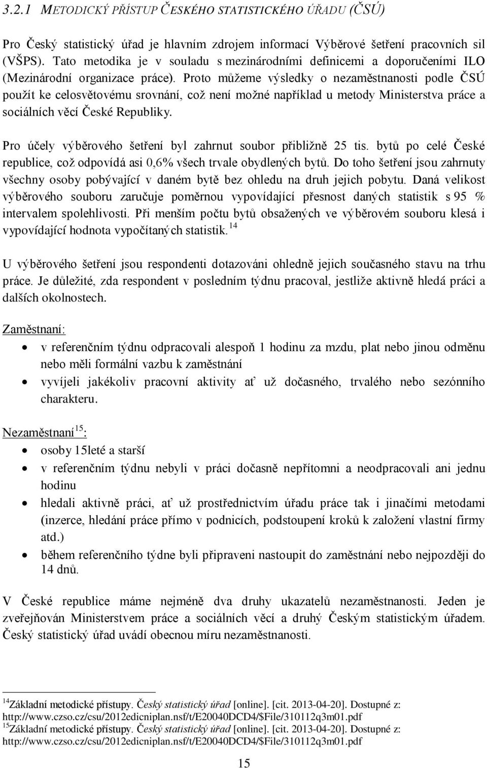 Proto můžeme výsledky o nezaměstnanosti podle ČSÚ použít ke celosvětovému srovnání, což není možné například u metody Ministerstva práce a sociálních věcí České Republiky.