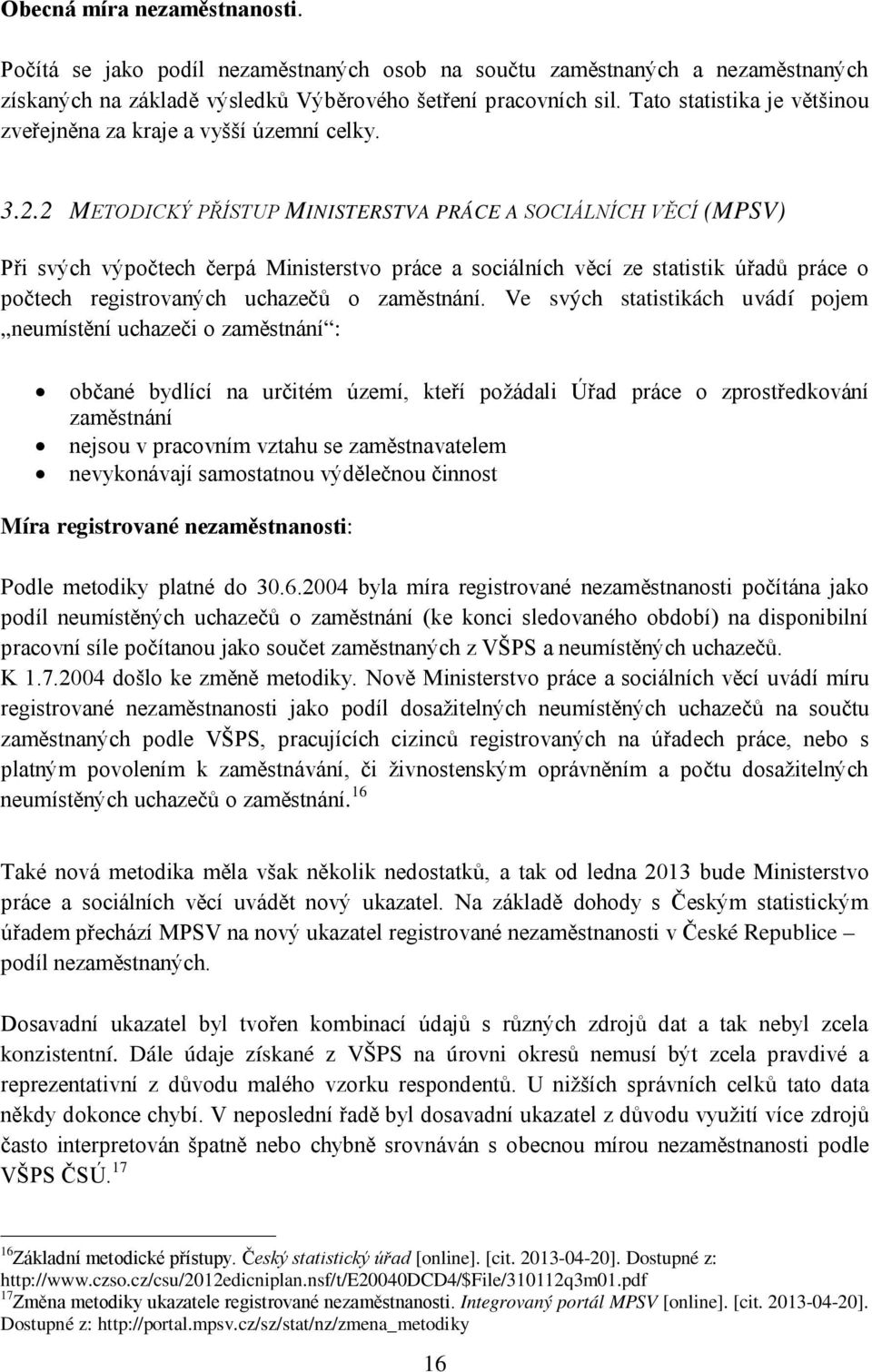 2 METODICKÝ PŘÍSTUP MINISTERSTVA PRÁCE A SOCIÁLNÍCH VĚCÍ (MPSV) Při svých výpočtech čerpá Ministerstvo práce a sociálních věcí ze statistik úřadů práce o počtech registrovaných uchazečů o zaměstnání.