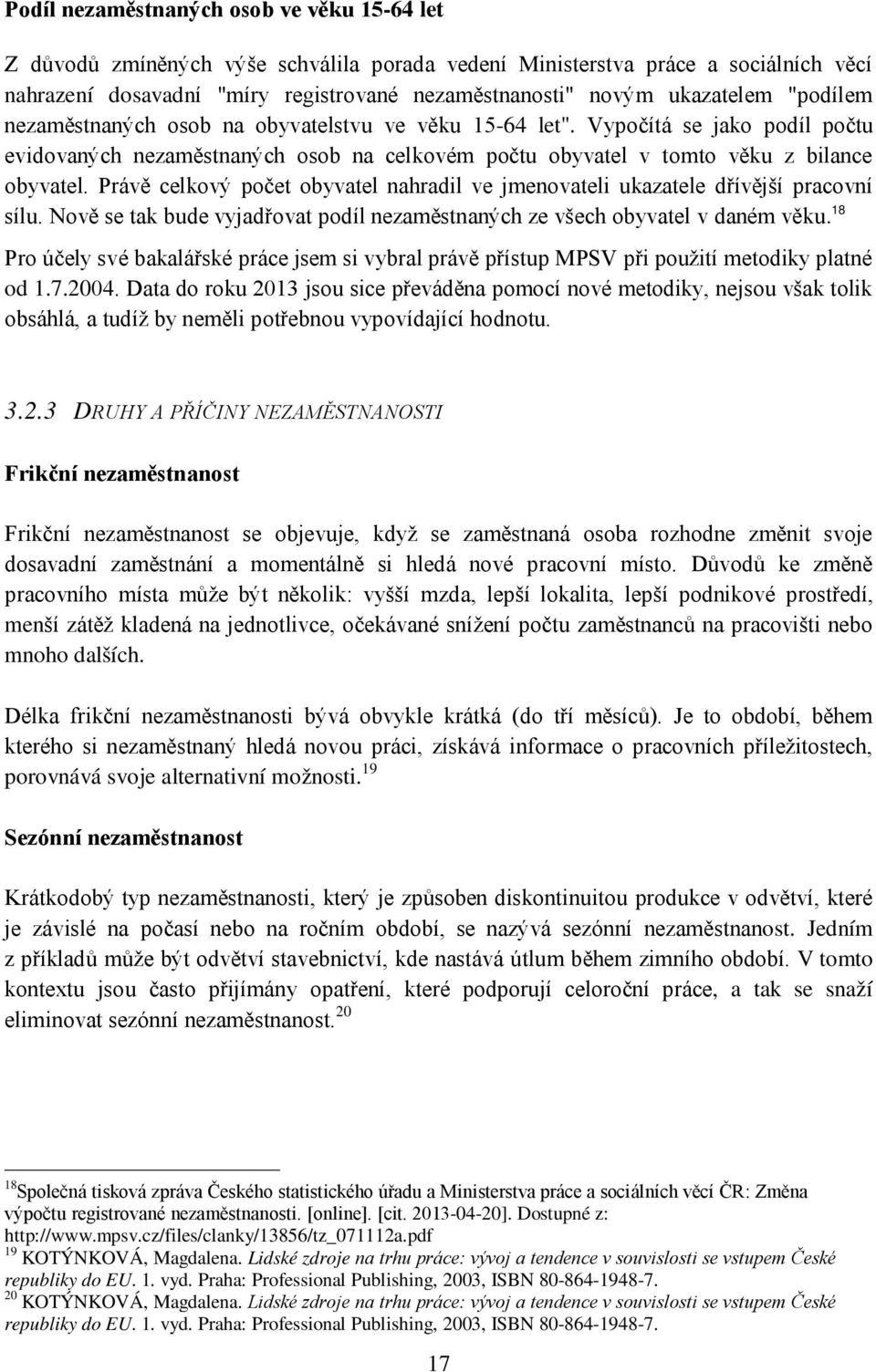 Právě celkový počet obyvatel nahradil ve jmenovateli ukazatele dřívější pracovní sílu. Nově se tak bude vyjadřovat podíl nezaměstnaných ze všech obyvatel v daném věku.