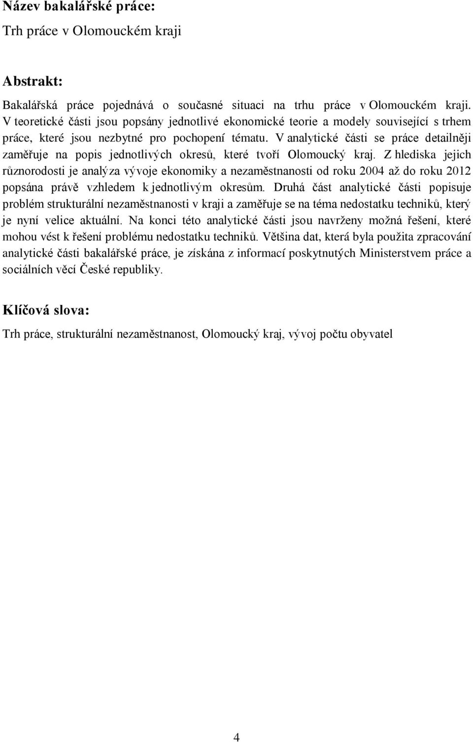 V analytické části se práce detailněji zaměřuje na popis jednotlivých okresů, které tvoří Olomoucký kraj.