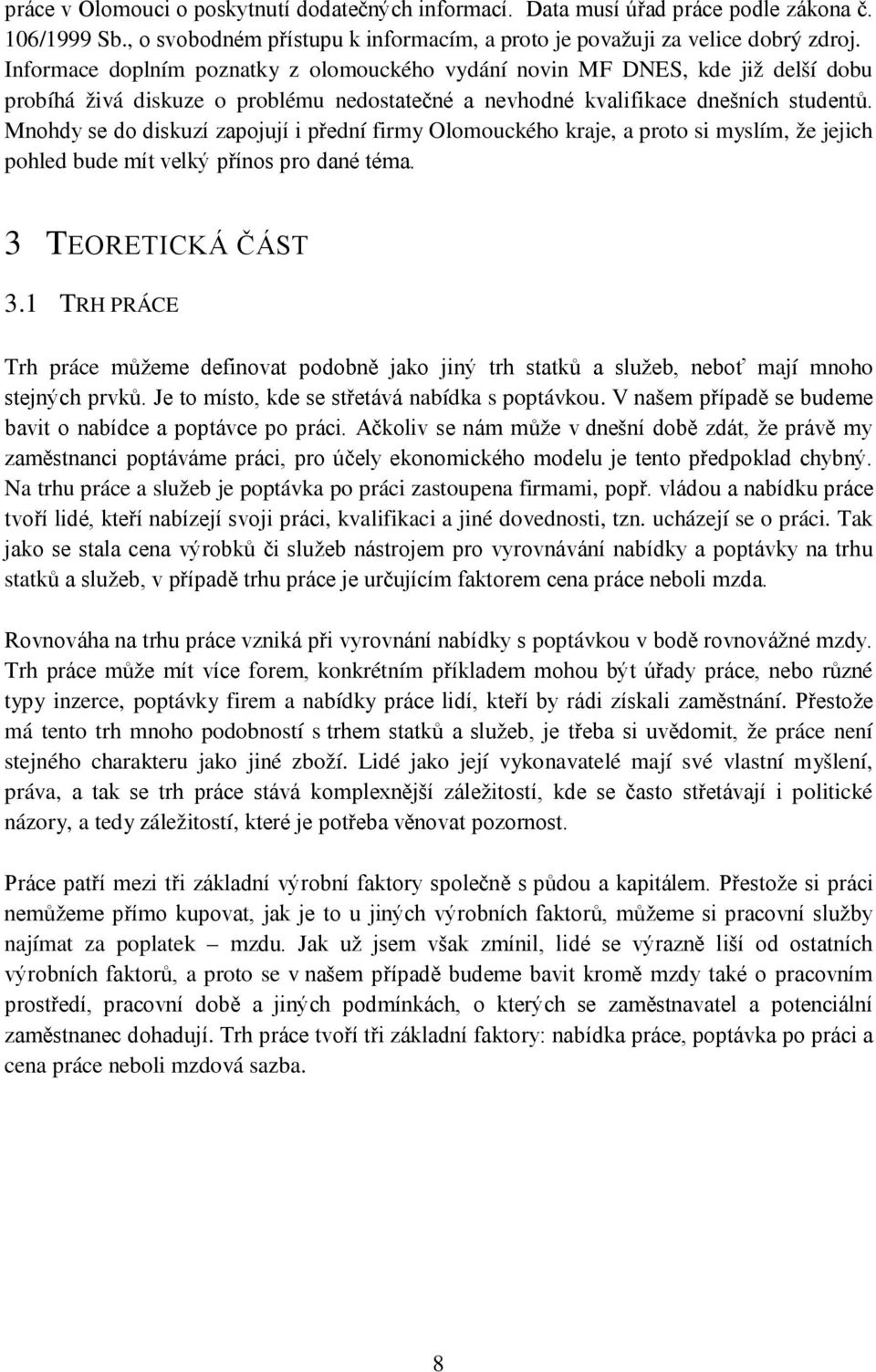 Mnohdy se do diskuzí zapojují i přední firmy Olomouckého kraje, a proto si myslím, že jejich pohled bude mít velký přínos pro dané téma. 3 TEORETICKÁ ČÁST 3.