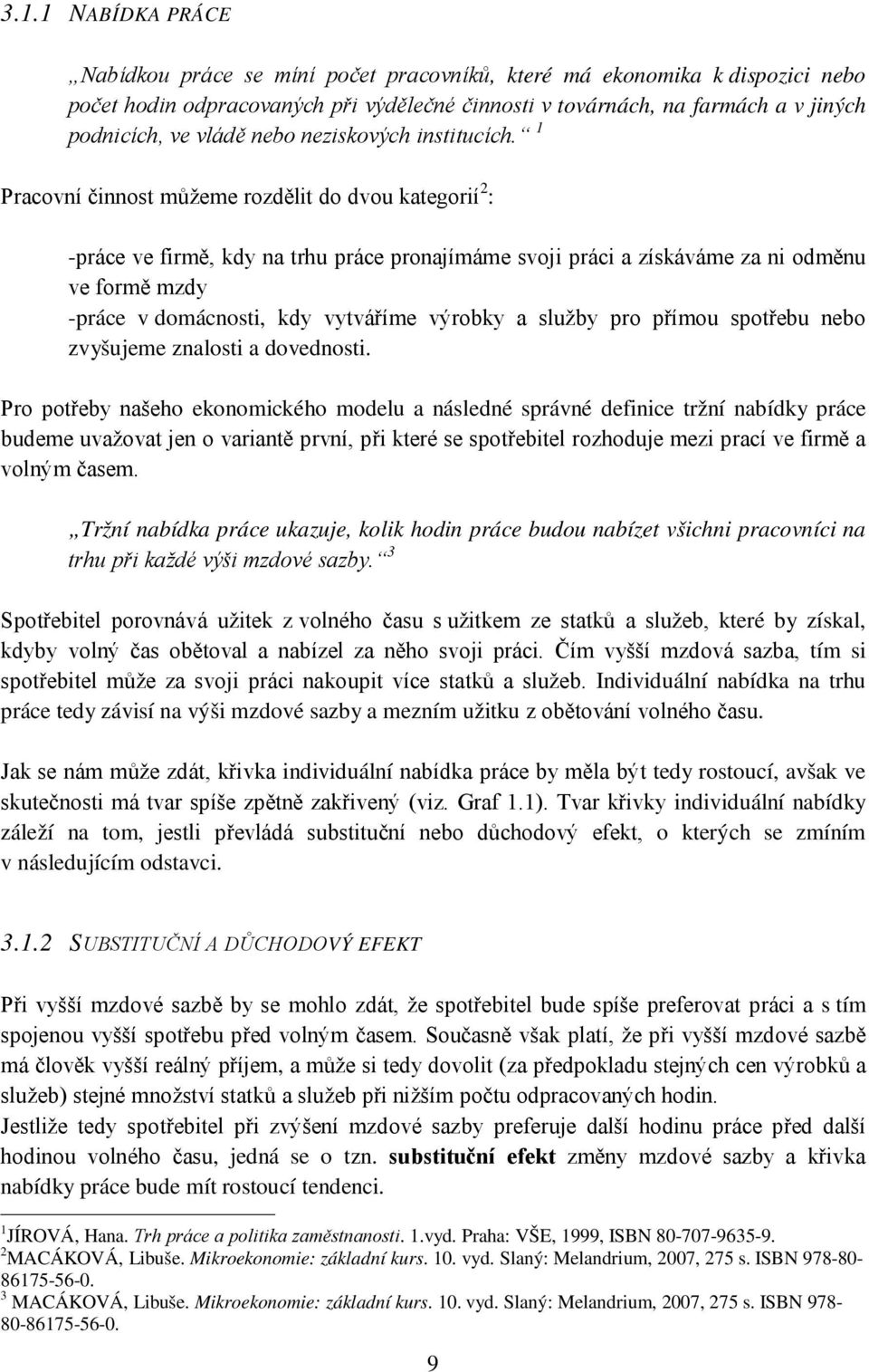 1 Pracovní činnost můžeme rozdělit do dvou kategorií 2 : -práce ve firmě, kdy na trhu práce pronajímáme svoji práci a získáváme za ni odměnu ve formě mzdy -práce v domácnosti, kdy vytváříme výrobky a