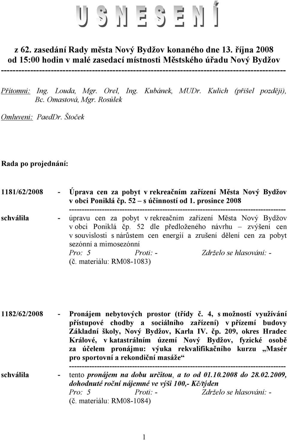 52 s účinností od 1. prosince 2008 schválila - úpravu cen za pobyt v rekreačním zařízení Města Nový Bydžov v obci Poniklá čp.