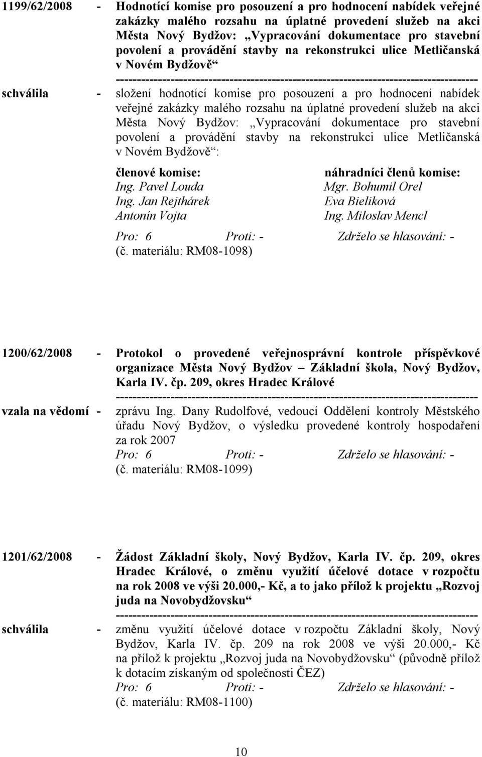 provedení služeb na akci Města Nový Bydžov: Vypracování dokumentace pro stavební povolení a provádění stavby na rekonstrukci ulice Metličanská v Novém Bydžově : členové komise: Ing. Pavel Louda Ing.