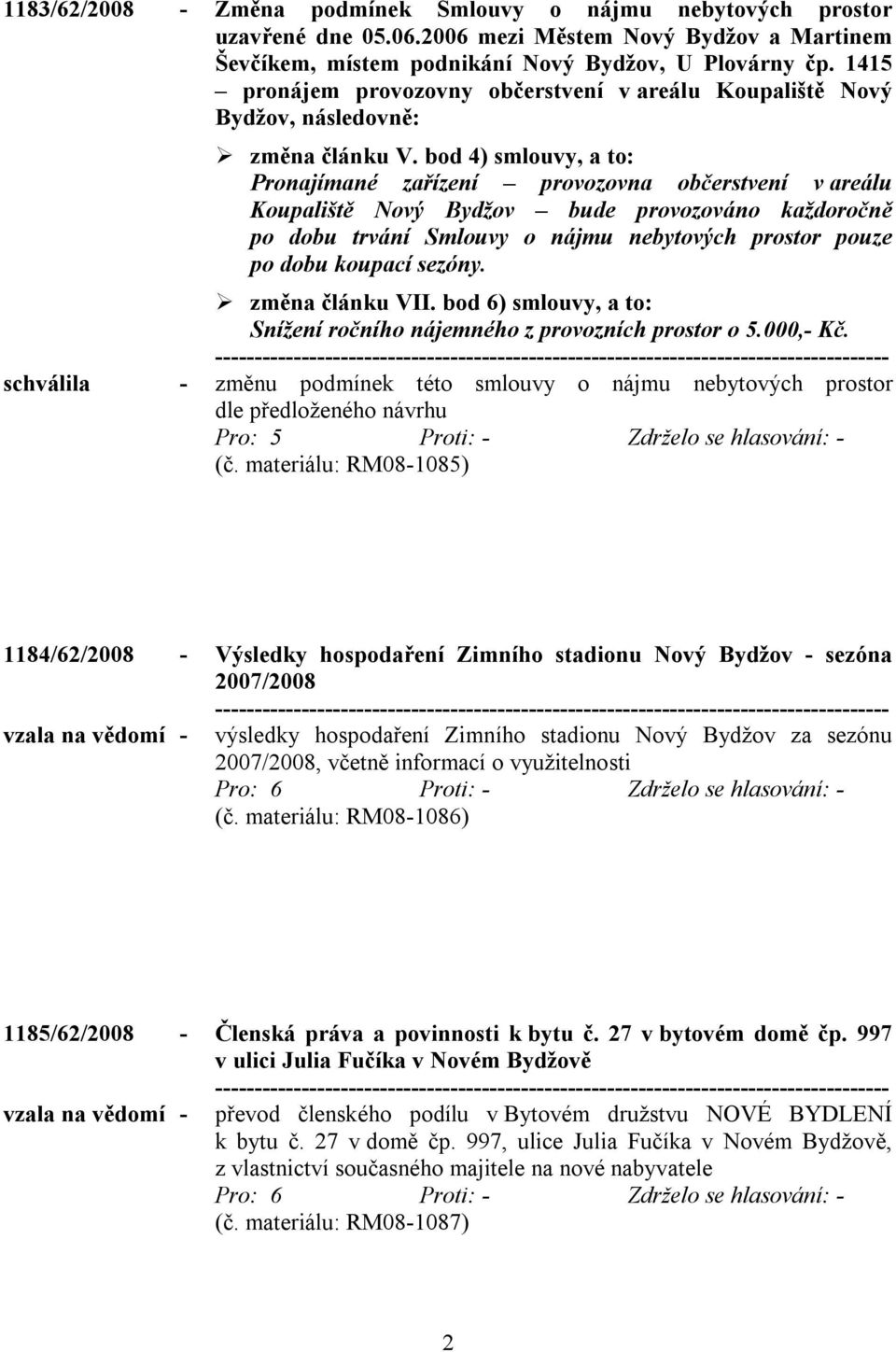 bod 4) smlouvy, a to: Pronajímané zařízení provozovna občerstvení v areálu Koupaliště Nový Bydžov bude provozováno každoročně po dobu trvání Smlouvy o nájmu nebytových prostor pouze po dobu koupací