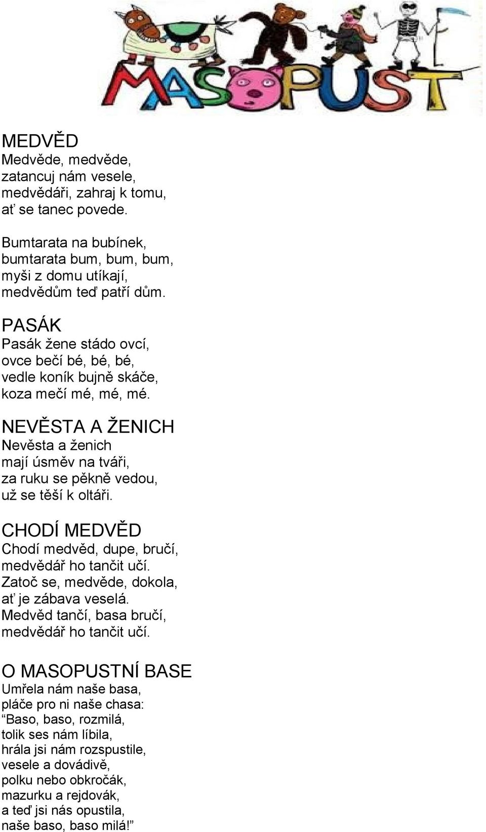 NEVĚSTA A ŽENICH Nevěsta a ženich mají úsměv na tváři, za ruku se pěkně vedou, už se těší k oltáři. CHODÍ MEDVĚD Chodí medvěd, dupe, bručí, medvědář ho tančit učí.