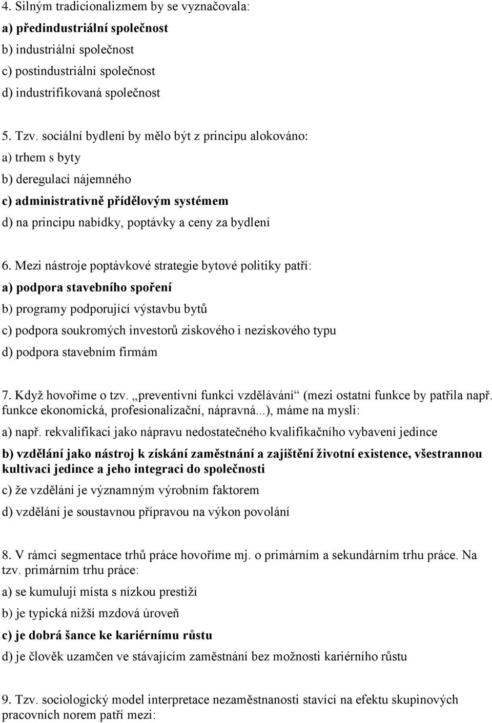 Mezi nástroje poptávkové strategie bytové politiky patří: a) podpora stavebního spoření b) programy podporující výstavbu bytů c) podpora soukromých investorů ziskového i neziskového typu d) podpora