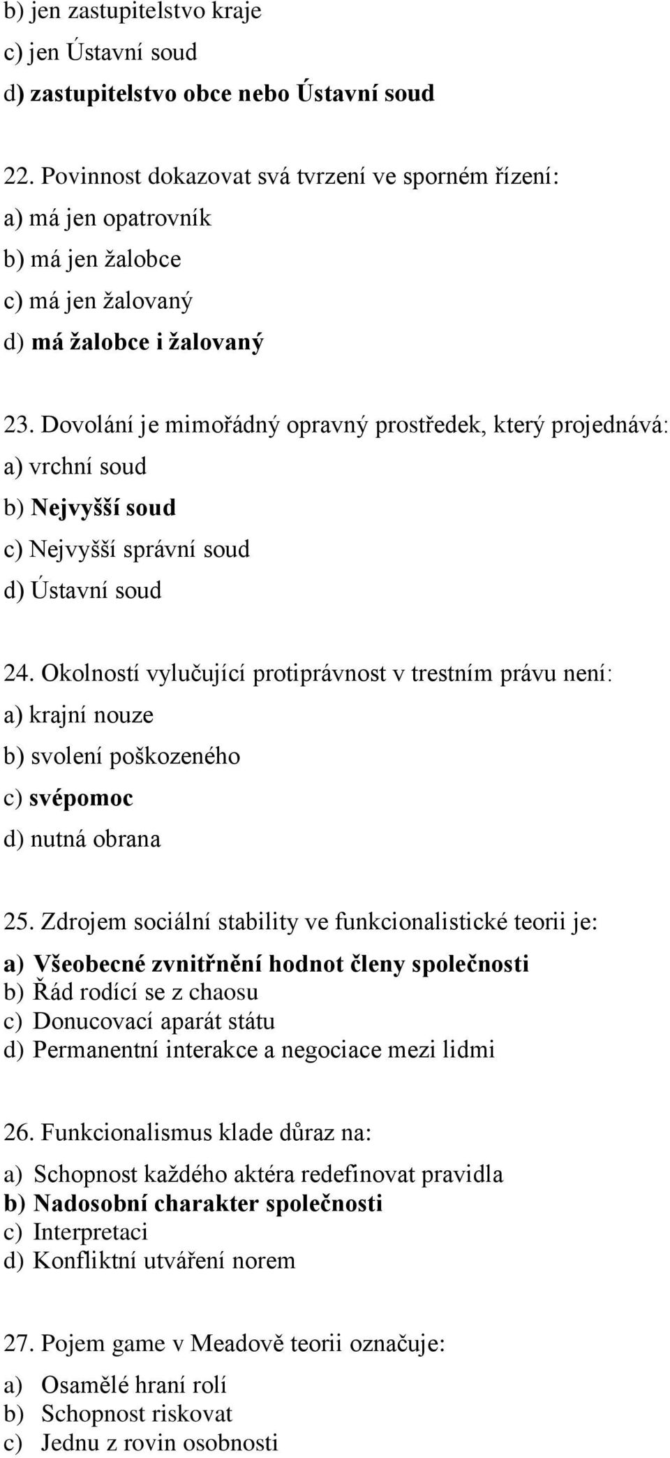 Dovolání je mimořádný opravný prostředek, který projednává: a) vrchní soud b) Nejvyšší soud c) Nejvyšší správní soud d) Ústavní soud 24.