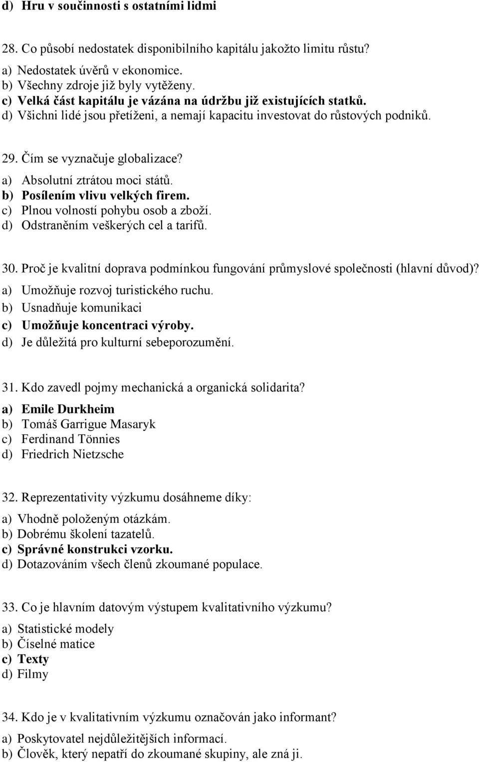 a) Absolutní ztrátou moci států. b) Posílením vlivu velkých firem. c) Plnou volností pohybu osob a zboží. d) Odstraněním veškerých cel a tarifů. 30.