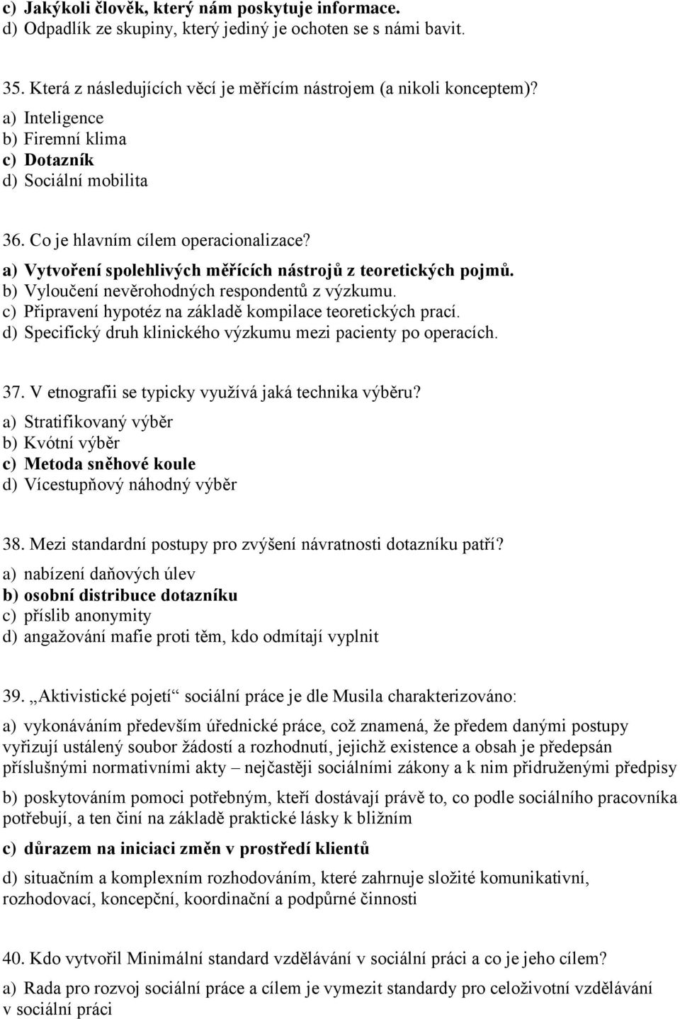 b) Vyloučení nevěrohodných respondentů z výzkumu. c) Připravení hypotéz na základě kompilace teoretických prací. d) Specifický druh klinického výzkumu mezi pacienty po operacích. 37.