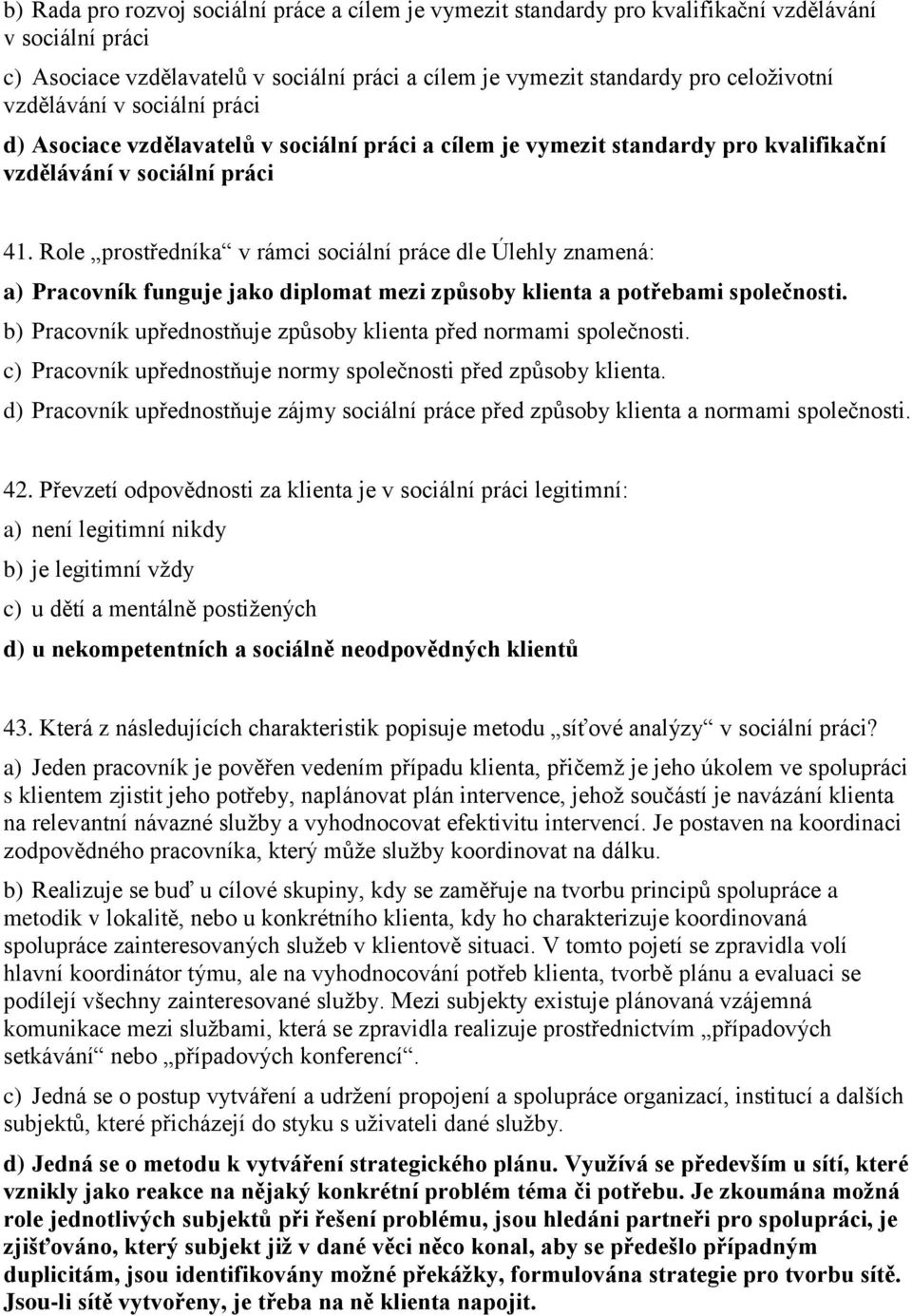 Role prostředníka v rámci sociální práce dle Úlehly znamená: a) Pracovník funguje jako diplomat mezi způsoby klienta a potřebami společnosti.