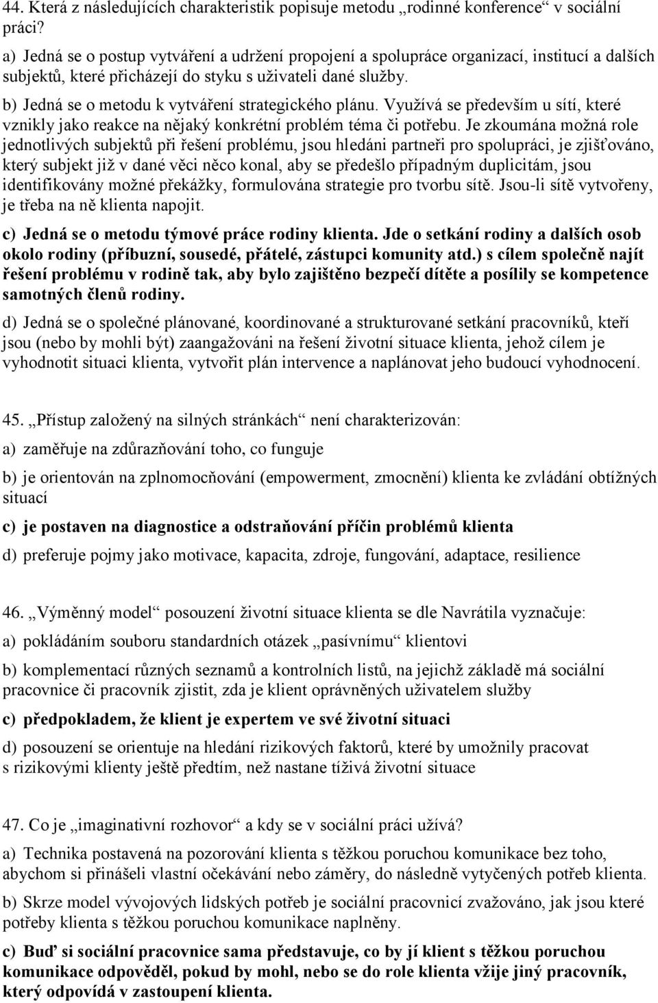 b) Jedná se o metodu k vytváření strategického plánu. Využívá se především u sítí, které vznikly jako reakce na nějaký konkrétní problém téma či potřebu.