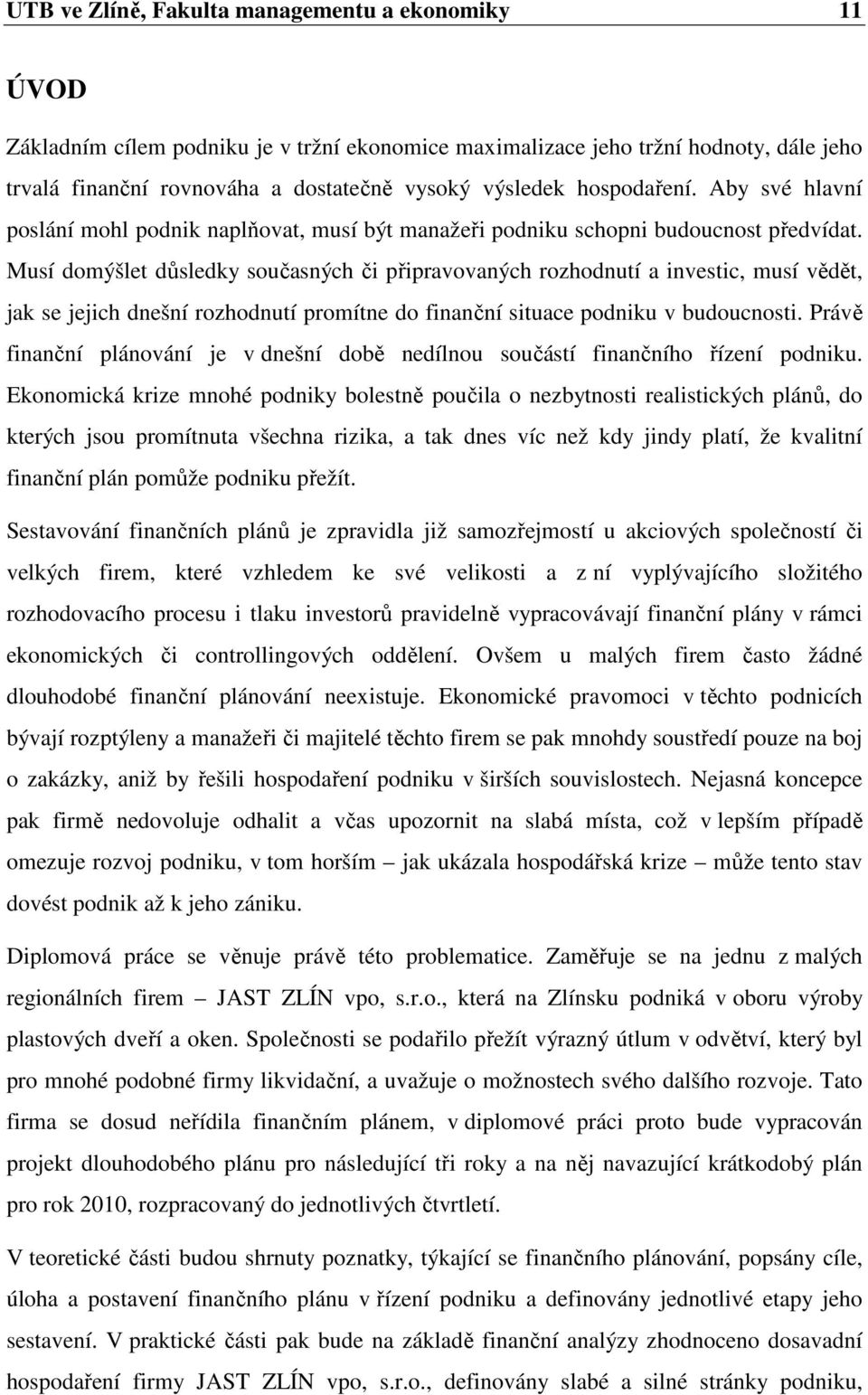 Musí domýšlet důsledky současných či připravovaných rozhodnutí a investic, musí vědět, jak se jejich dnešní rozhodnutí promítne do finanční situace podniku v budoucnosti.