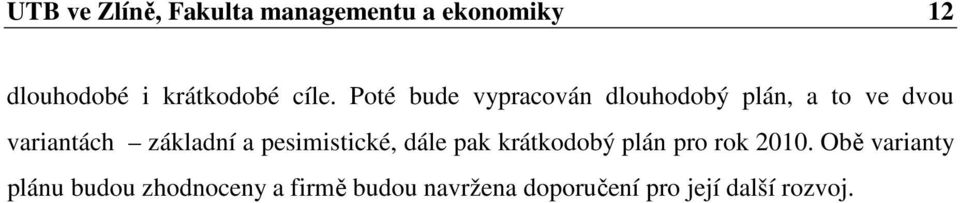 základní a pesimistické, dále pak krátkodobý plán pro rok 2010.