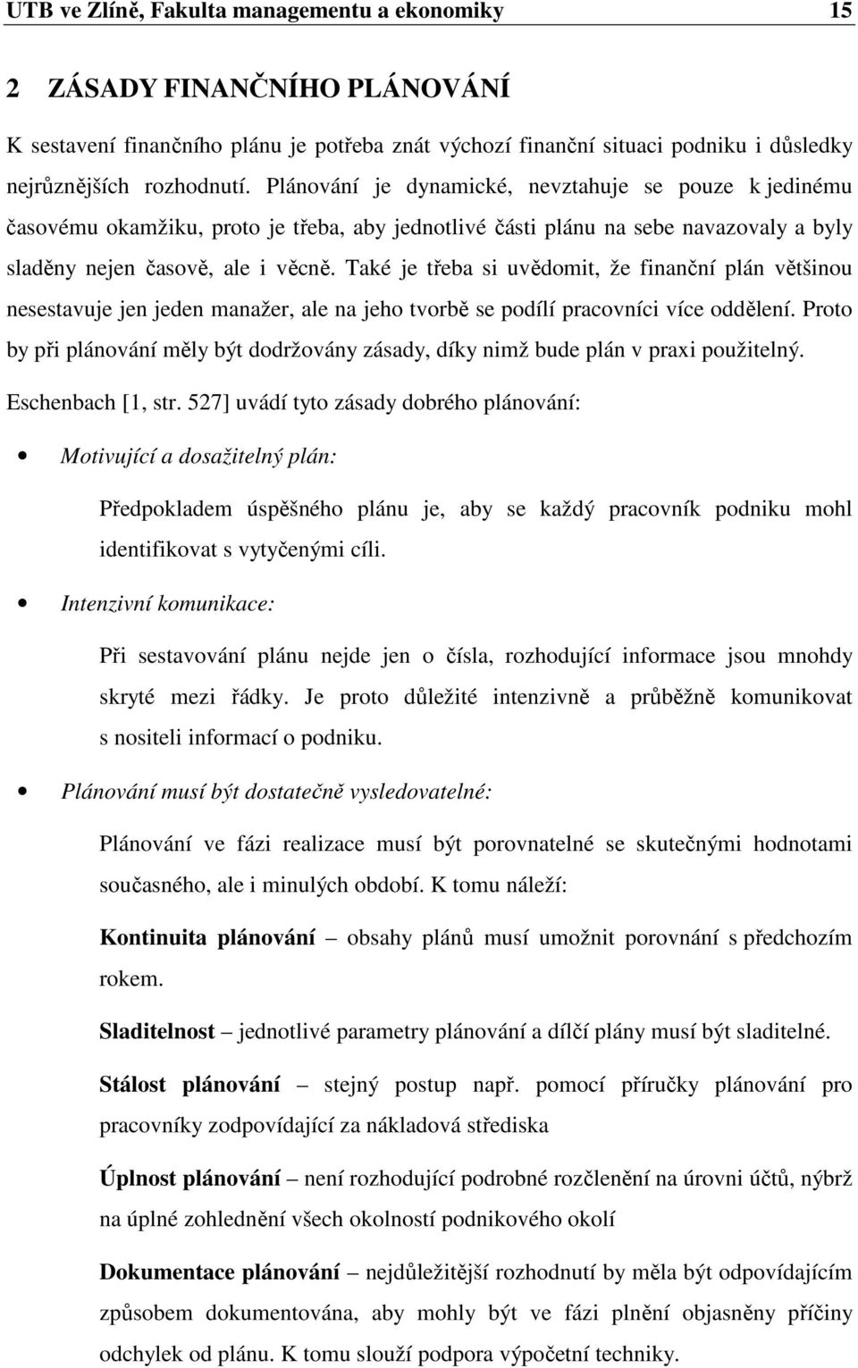 Také je třeba si uvědomit, že finanční plán většinou nesestavuje jen jeden manažer, ale na jeho tvorbě se podílí pracovníci více oddělení.