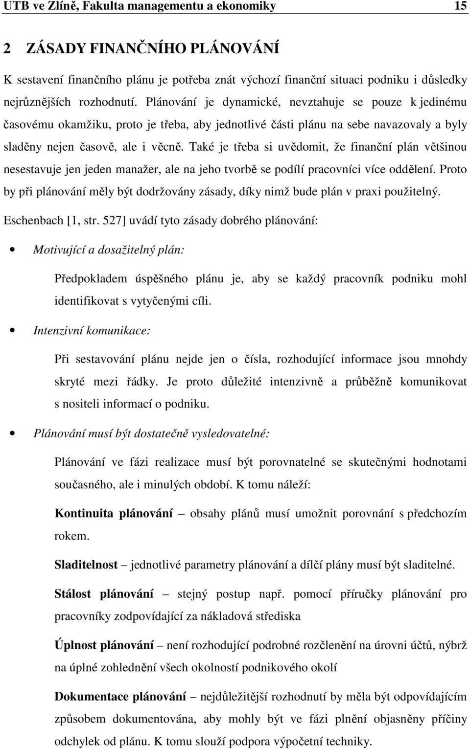 Také je třeba si uvědomit, že finanční plán většinou nesestavuje jen jeden manažer, ale na jeho tvorbě se podílí pracovníci více oddělení.