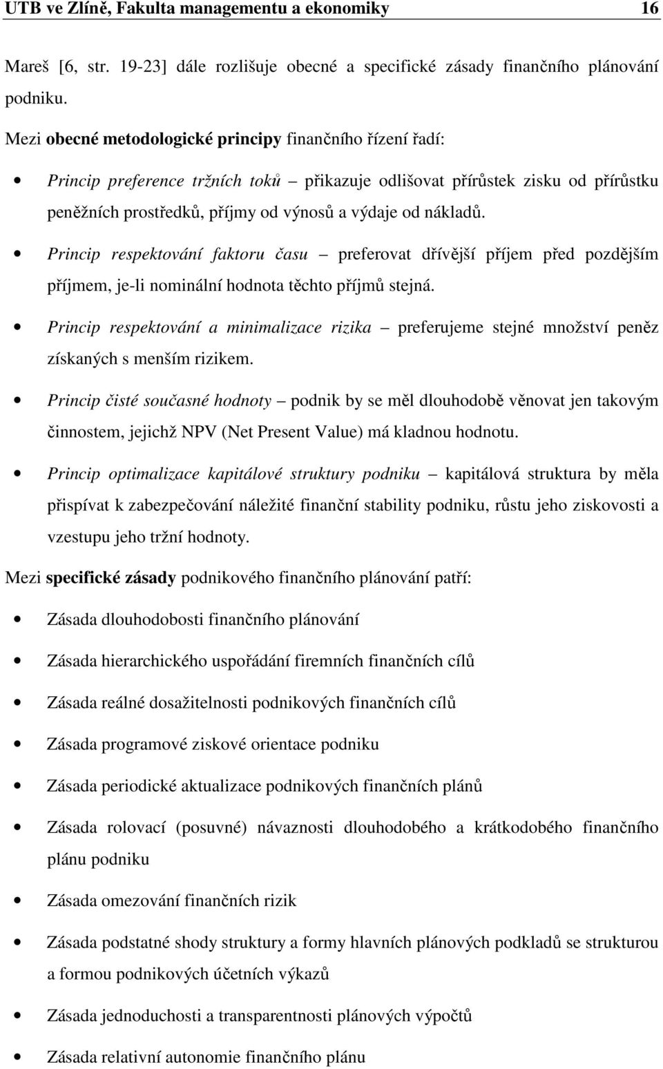 Princip respektování faktoru času preferovat dřívější příjem před pozdějším příjmem, je-li nominální hodnota těchto příjmů stejná.