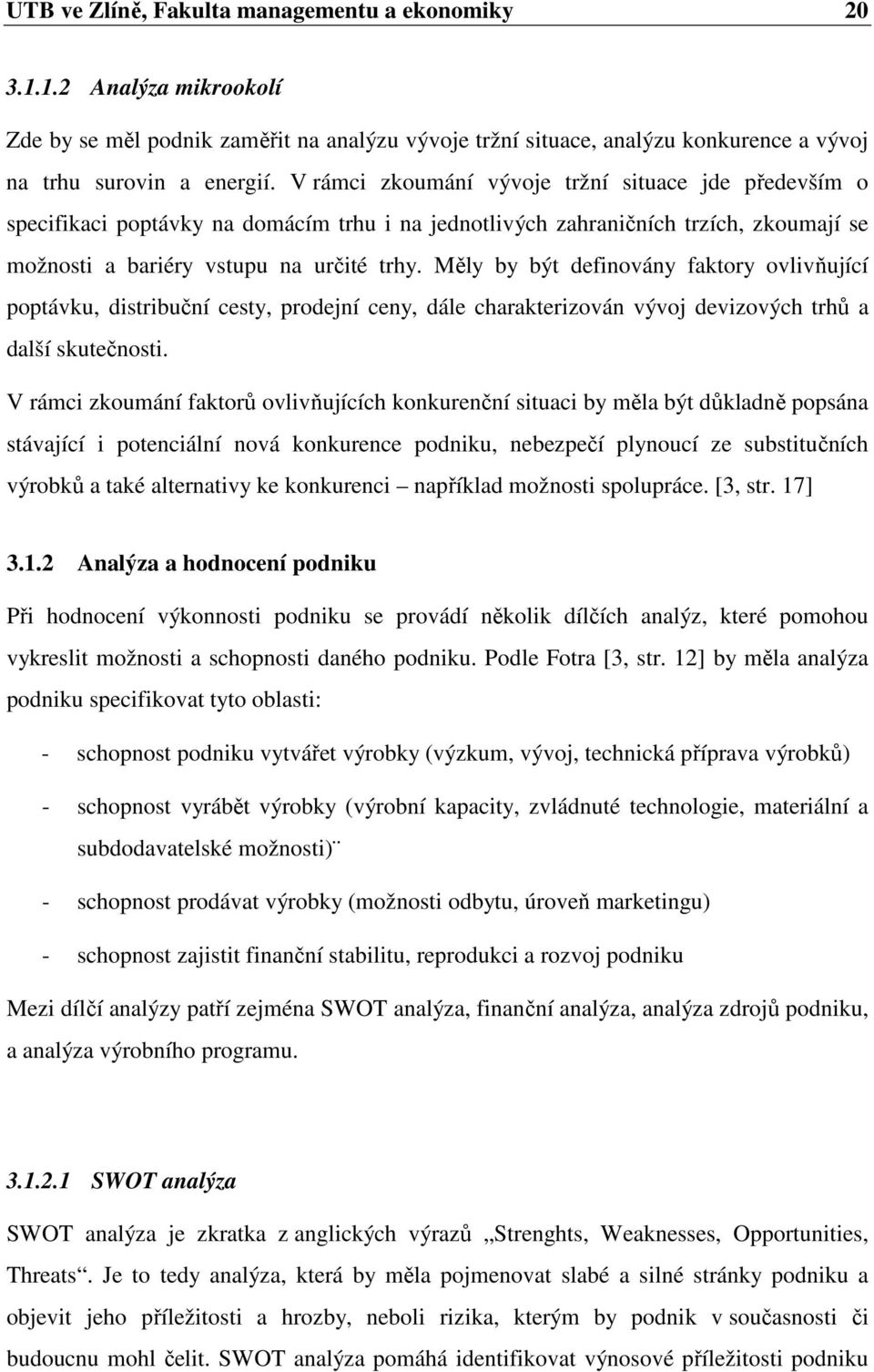 Měly by být definovány faktory ovlivňující poptávku, distribuční cesty, prodejní ceny, dále charakterizován vývoj devizových trhů a další skutečnosti.