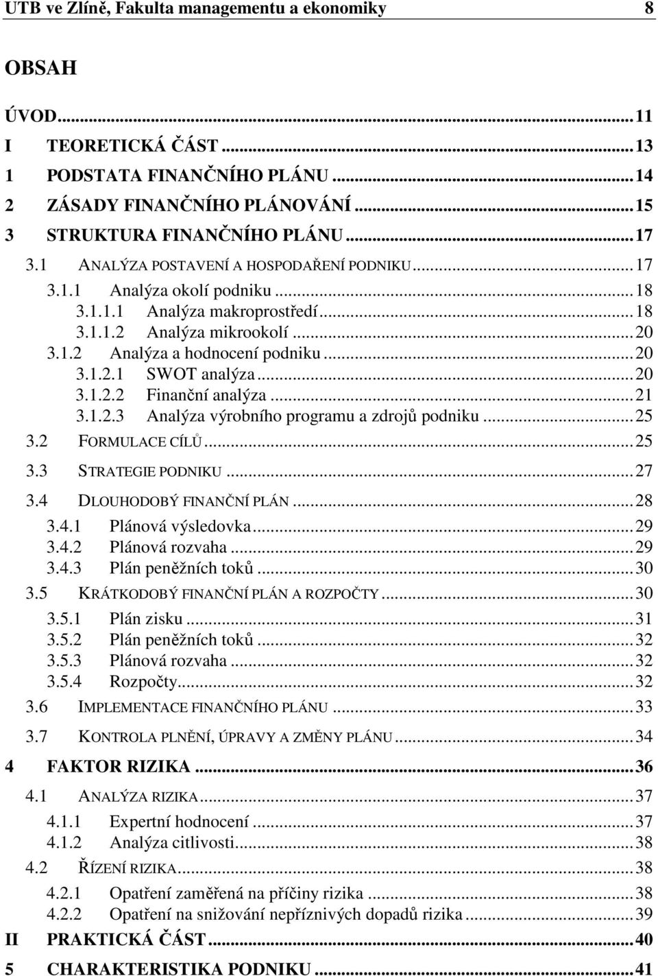 ..20 3.1.2.2 Finanční analýza...21 3.1.2.3 Analýza výrobního programu a zdrojů podniku...25 3.2 FORMULACE CÍLŮ...25 3.3 STRATEGIE PODNIKU...27 3.4 DLOUHODOBÝ FINANČNÍ PLÁN...28 3.4.1 Plánová výsledovka.