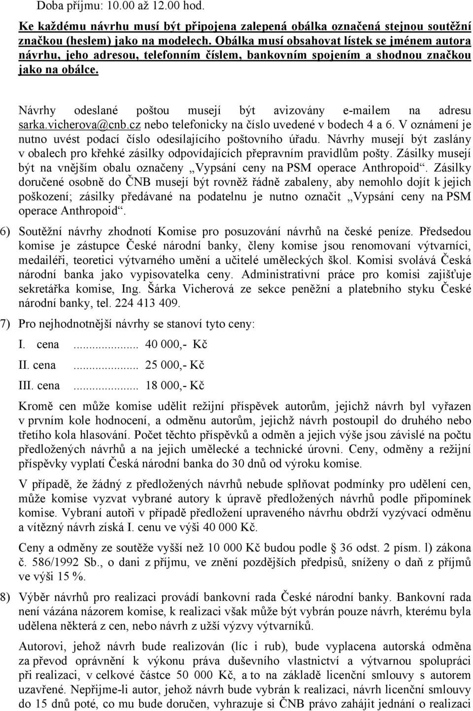 Návrhy odeslané poštou musejí být avizovány e-mailem na adresu sarka.vicherova@cnb.cz nebo telefonicky na číslo uvedené v bodech 4 a 6.