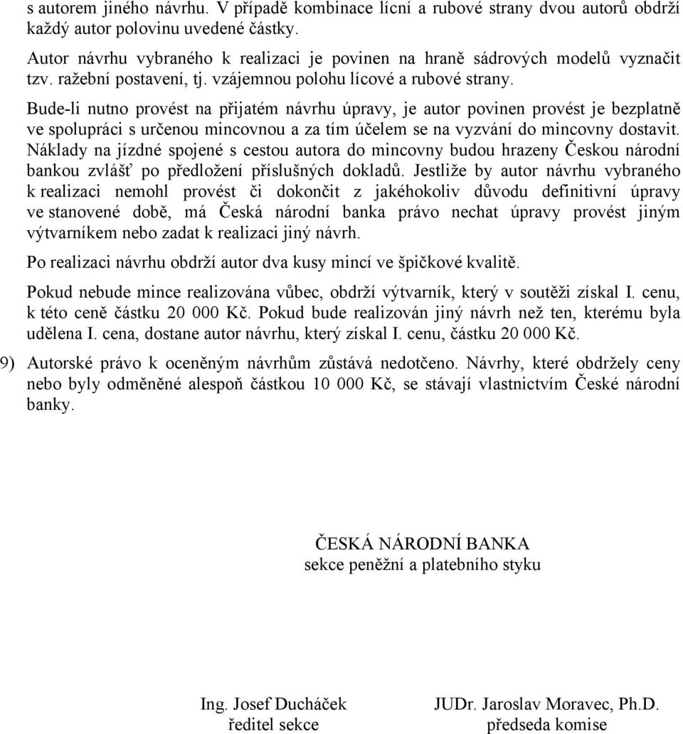 Bude-li nutno provést na přijatém návrhu úpravy, je autor povinen provést je bezplatně ve spolupráci s určenou mincovnou a za tím účelem se na vyzvání do mincovny dostavit.