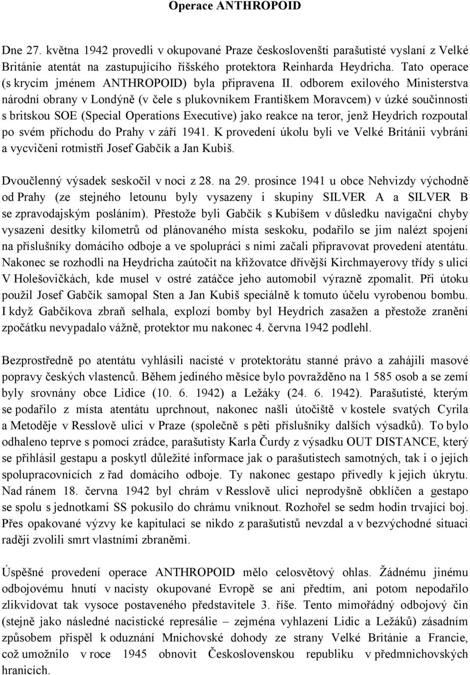 odborem exilového Ministerstva národní obrany v Londýně (v čele s plukovníkem Františkem Moravcem) v úzké součinnosti s britskou SOE (Special Operations Executive) jako reakce na teror, jenž Heydrich