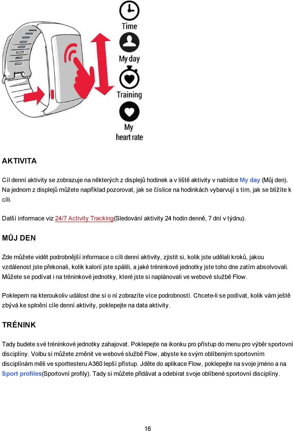 Další informace viz 24/7 Activity Tracking(Sledování aktivity 24 hodin denně, 7 dní v týdnu).