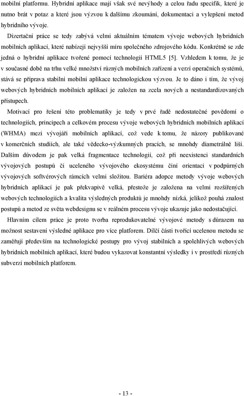 Konkrétně se zde jedná o hybridní aplikace tvořené pomocí technologií HTML5 [5].