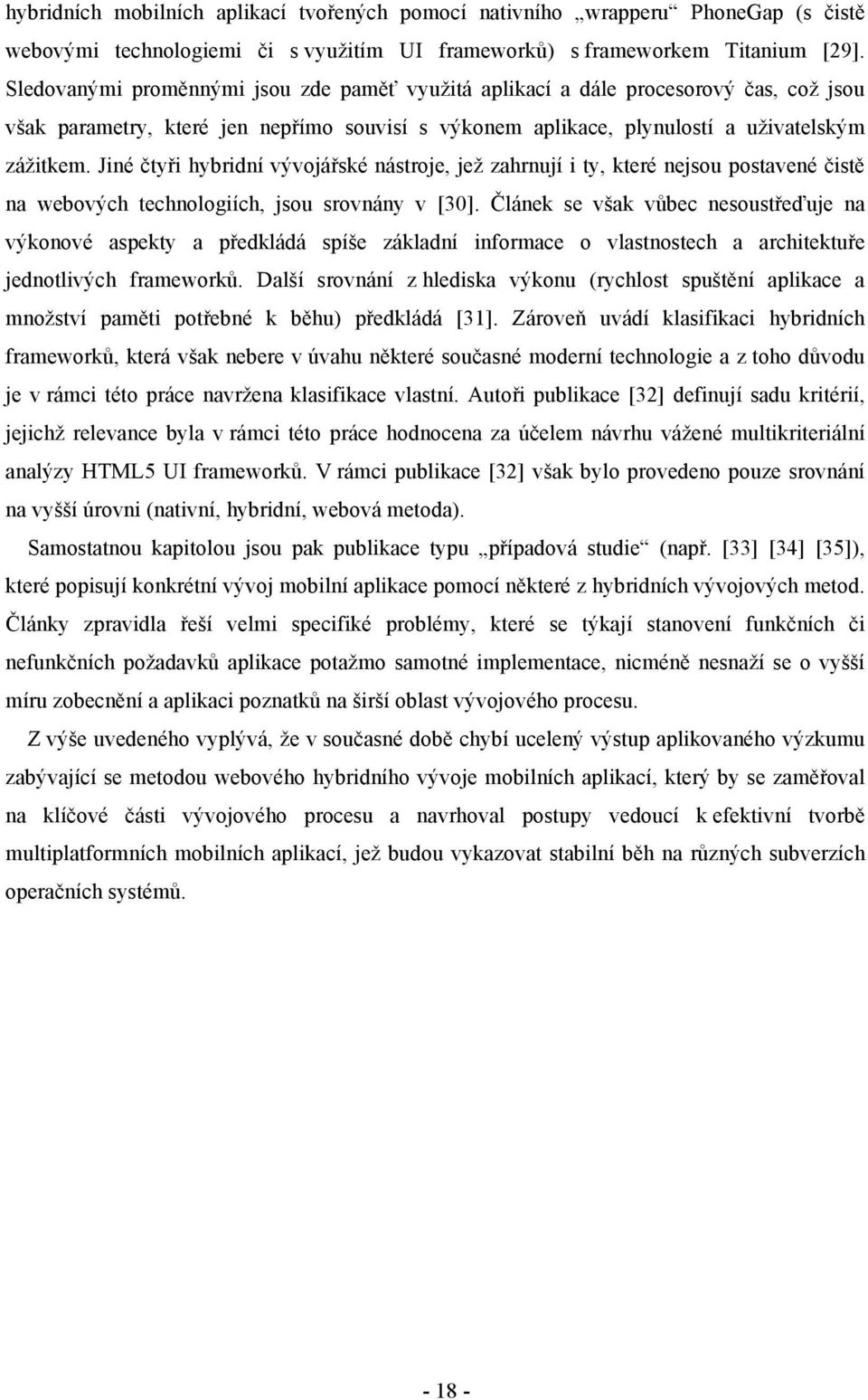 Jiné čtyři hybridní vývojářské nástroje, jež zahrnují i ty, které nejsou postavené čistě na webových technologiích, jsou srovnány v [30].