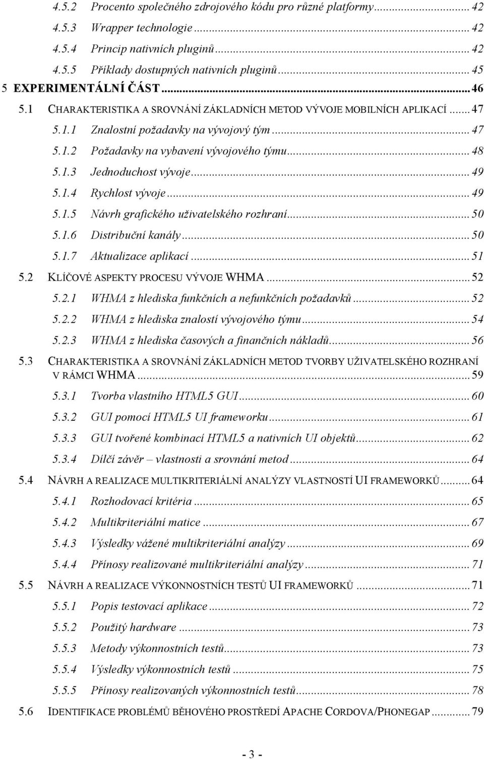 .. 48 5.1.3 Jednoduchost vývoje... 49 5.1.4 Rychlost vývoje... 49 5.1.5 Návrh grafického uživatelského rozhraní... 50 5.1.6 Distribuční kanály... 50 5.1.7 Aktualizace aplikací.