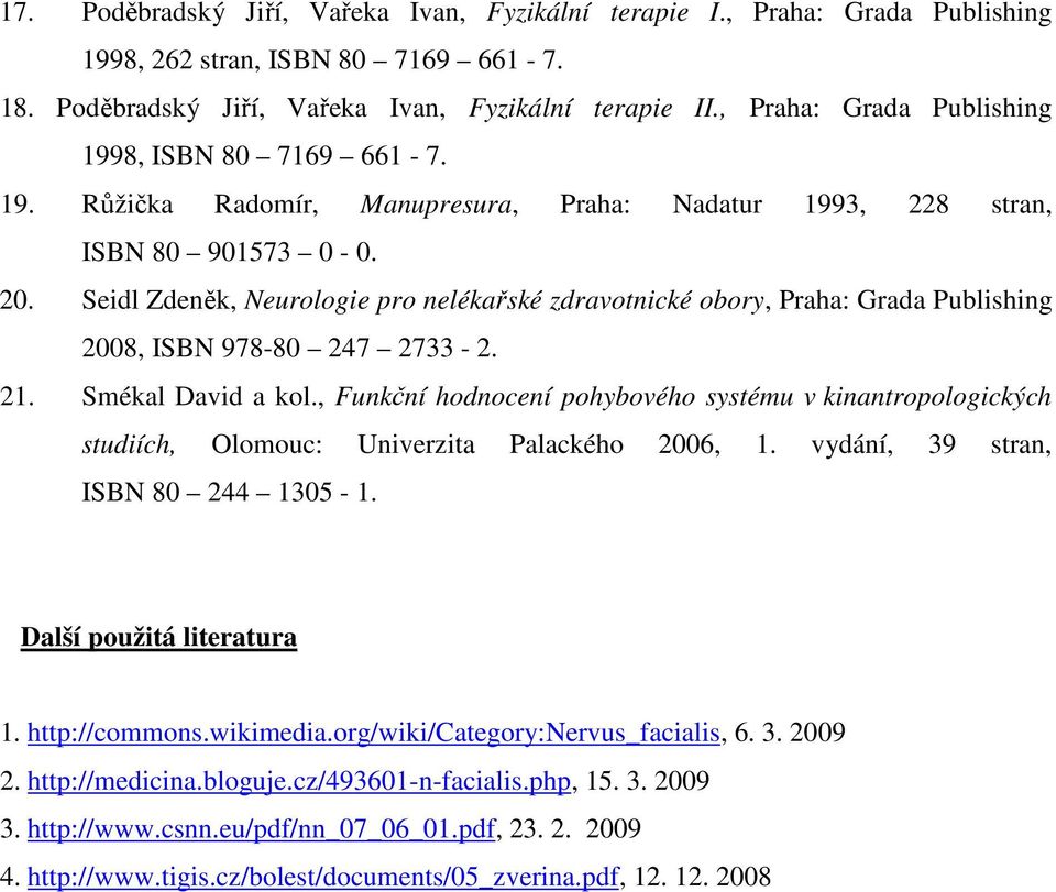 Seidl Zdeněk, Neurologie pro nelékařské zdravotnické obory, Praha: Grada Publishing 2008, ISBN 978-80 247 2733-2. 21. Smékal David a kol.