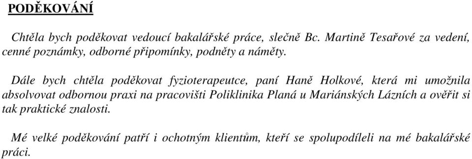 Dále bych chtěla poděkovat fyzioterapeutce, paní Haně Holkové, která mi umožnila absolvovat odbornou praxi na