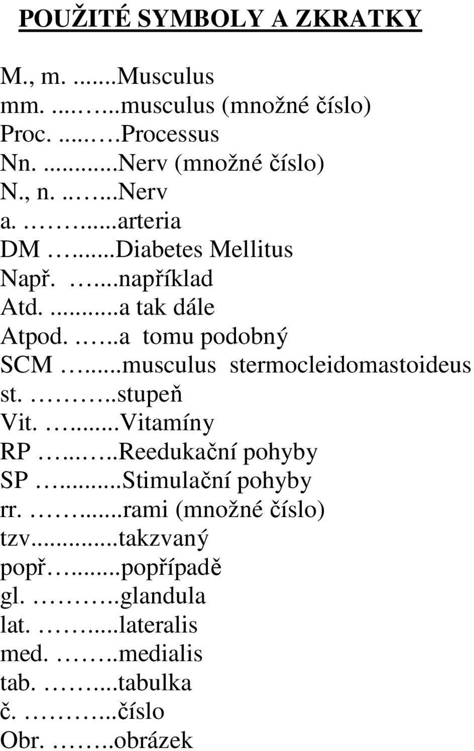 ..musculus stermocleidomastoideus st...stupeň Vit....Vitamíny RP.....Reedukační pohyby SP...Stimulační pohyby rr.