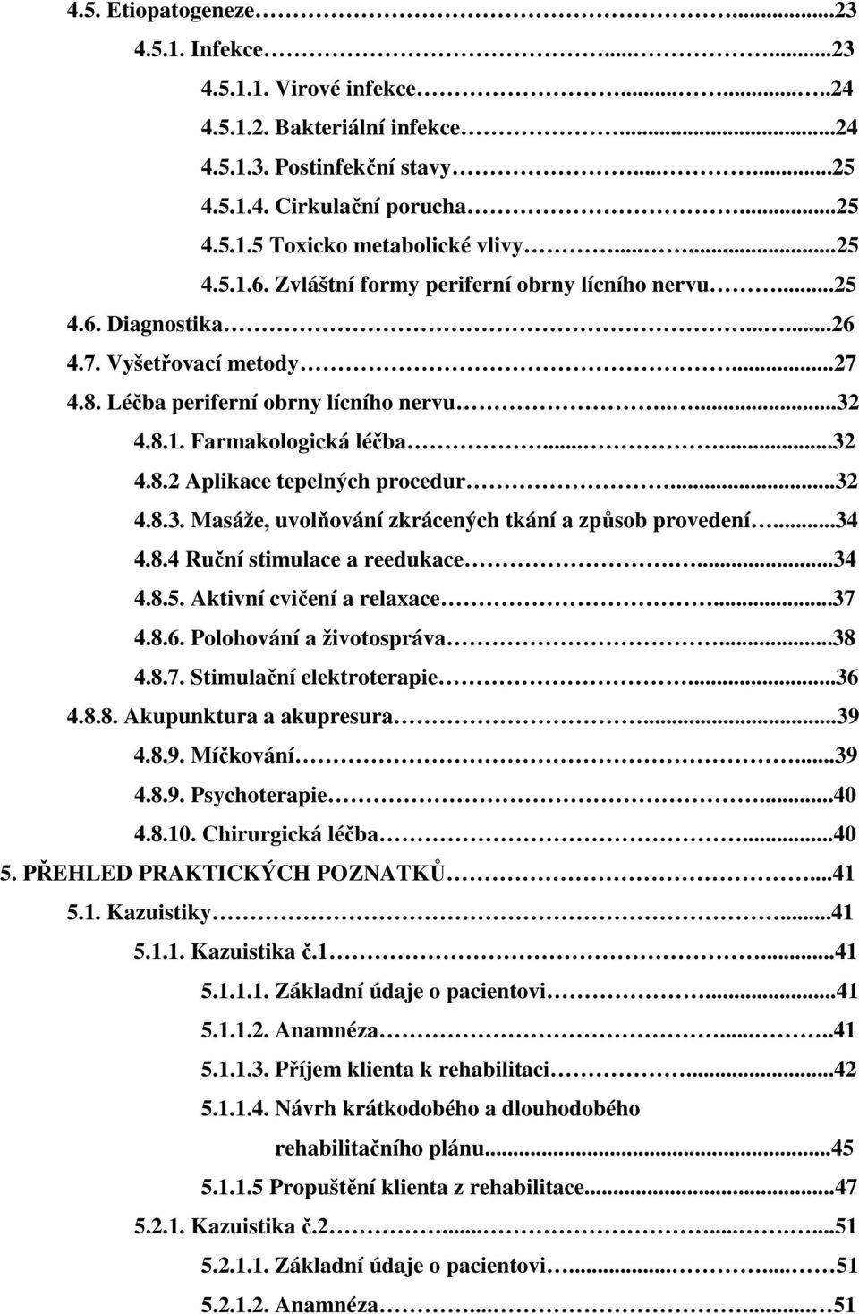 .....32 4.8.2 Aplikace tepelných procedur...32 4.8.3. Masáže, uvolňování zkrácených tkání a způsob provedení...34 4.8.4 Ruční stimulace a reedukace....34 4.8.5. Aktivní cvičení a relaxace...37 4.8.6.