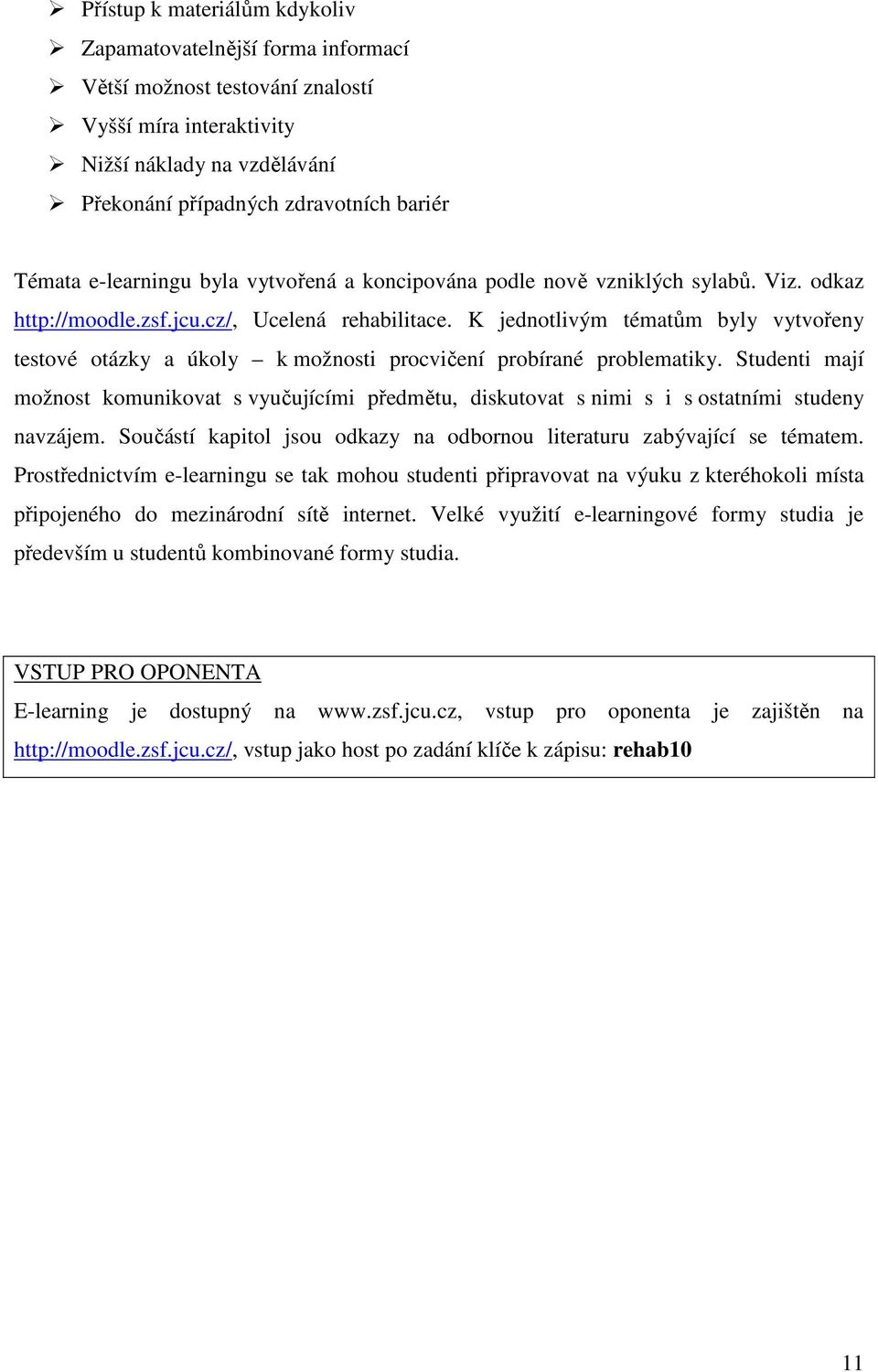 K jednotlivým tématům byly vytvořeny testové otázky a úkoly k možnosti procvičení probírané problematiky.