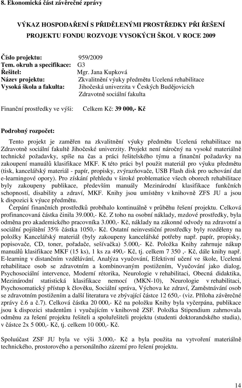 Jana Kupková Název projektu: Zkvalitnění výuky předmětu Ucelená rehabilitace Vysoká škola a fakulta: Jihočeská univerzita v Českých Budějovicích Zdravotně sociální fakulta Finanční prostředky ve