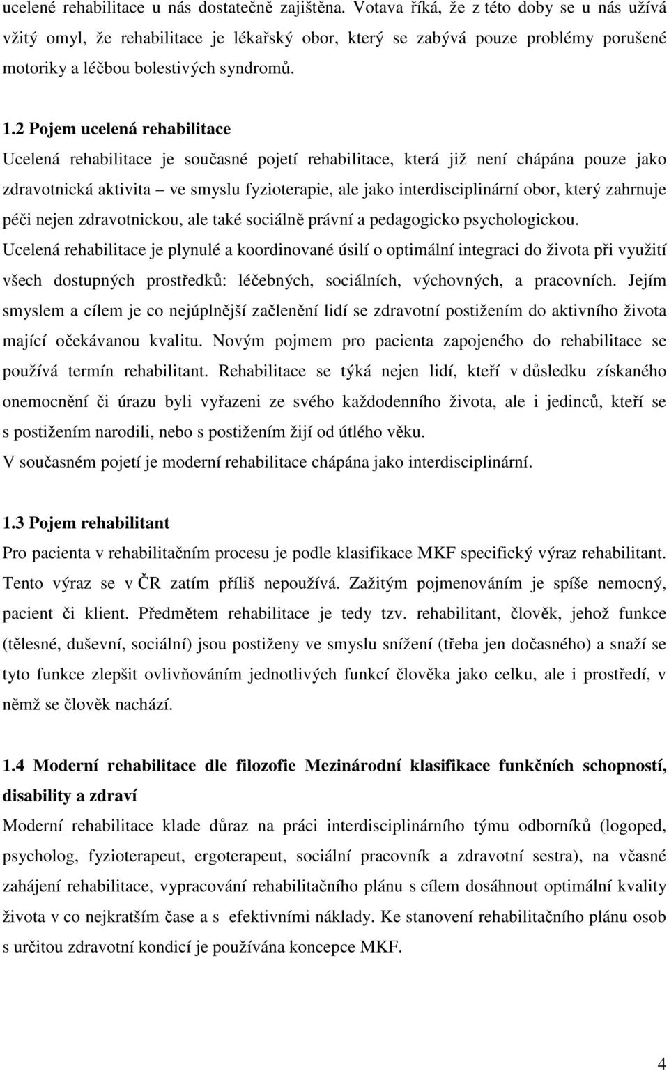 2 Pojem ucelená rehabilitace Ucelená rehabilitace je současné pojetí rehabilitace, která již není chápána pouze jako zdravotnická aktivita ve smyslu fyzioterapie, ale jako interdisciplinární obor,