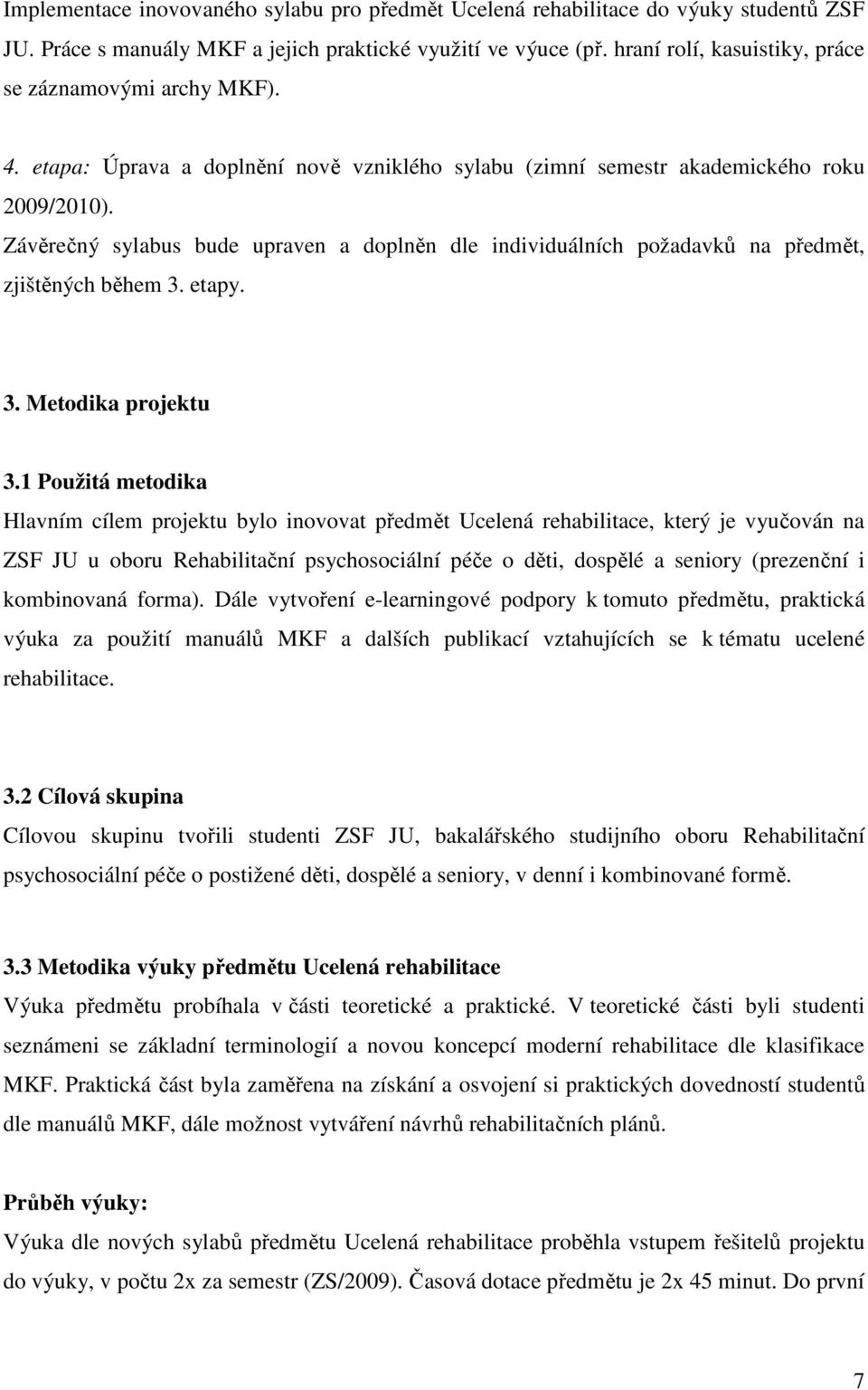 Závěrečný sylabus bude upraven a doplněn dle individuálních požadavků na předmět, zjištěných během 3. etapy. 3. Metodika projektu 3.