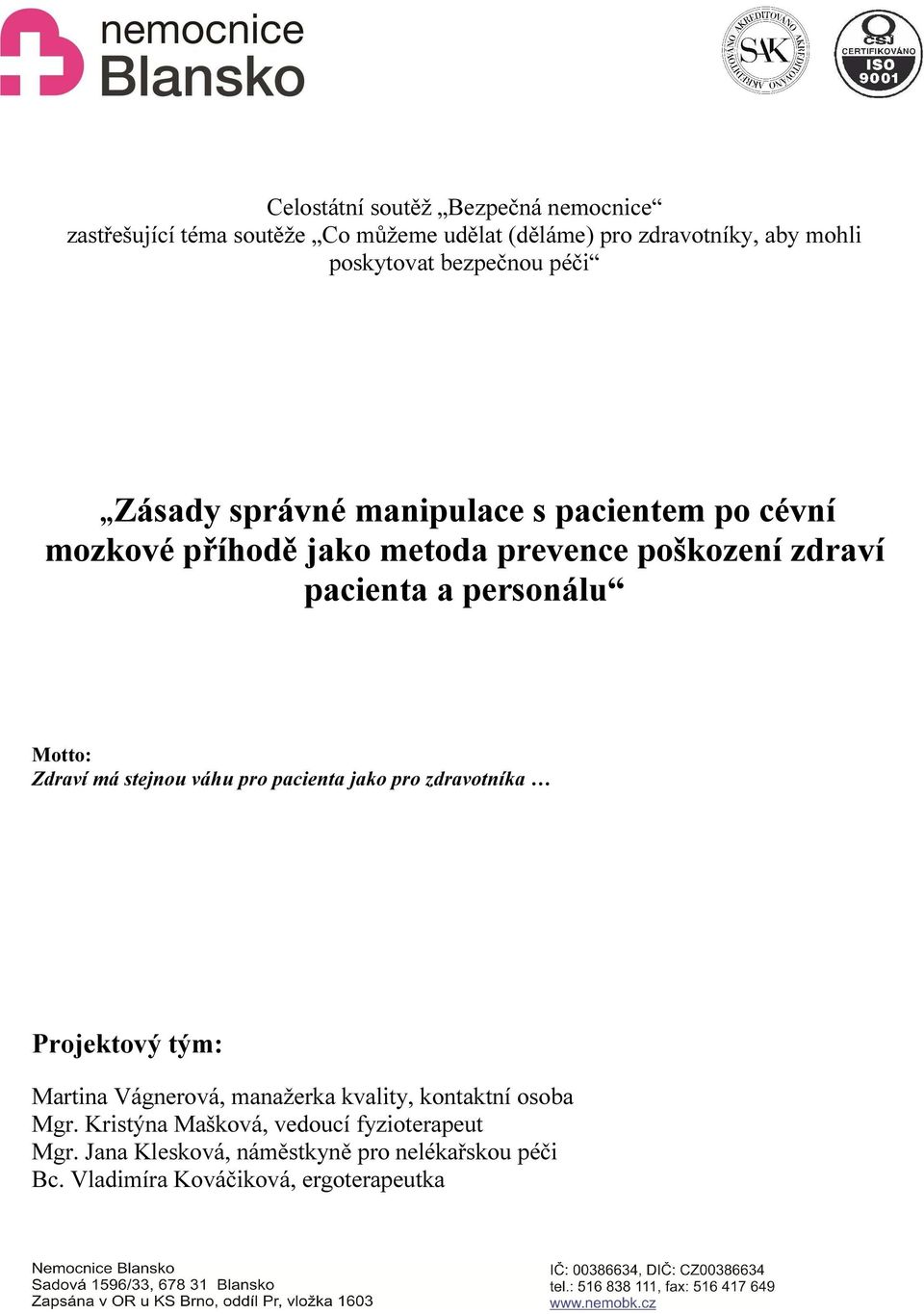 personálu Motto: Zdraví má stejnou váhu pro pacienta jako pro zdravotníka Projektový tým: Martina Vágnerová, manažerka kvality,