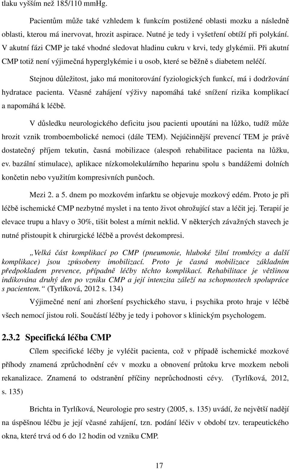 Stejnou důležitost, jako má monitorování fyziologických funkcí, má i dodržování hydratace pacienta. Včasné zahájení výživy napomáhá také snížení rizika komplikací a napomáhá k léčbě.