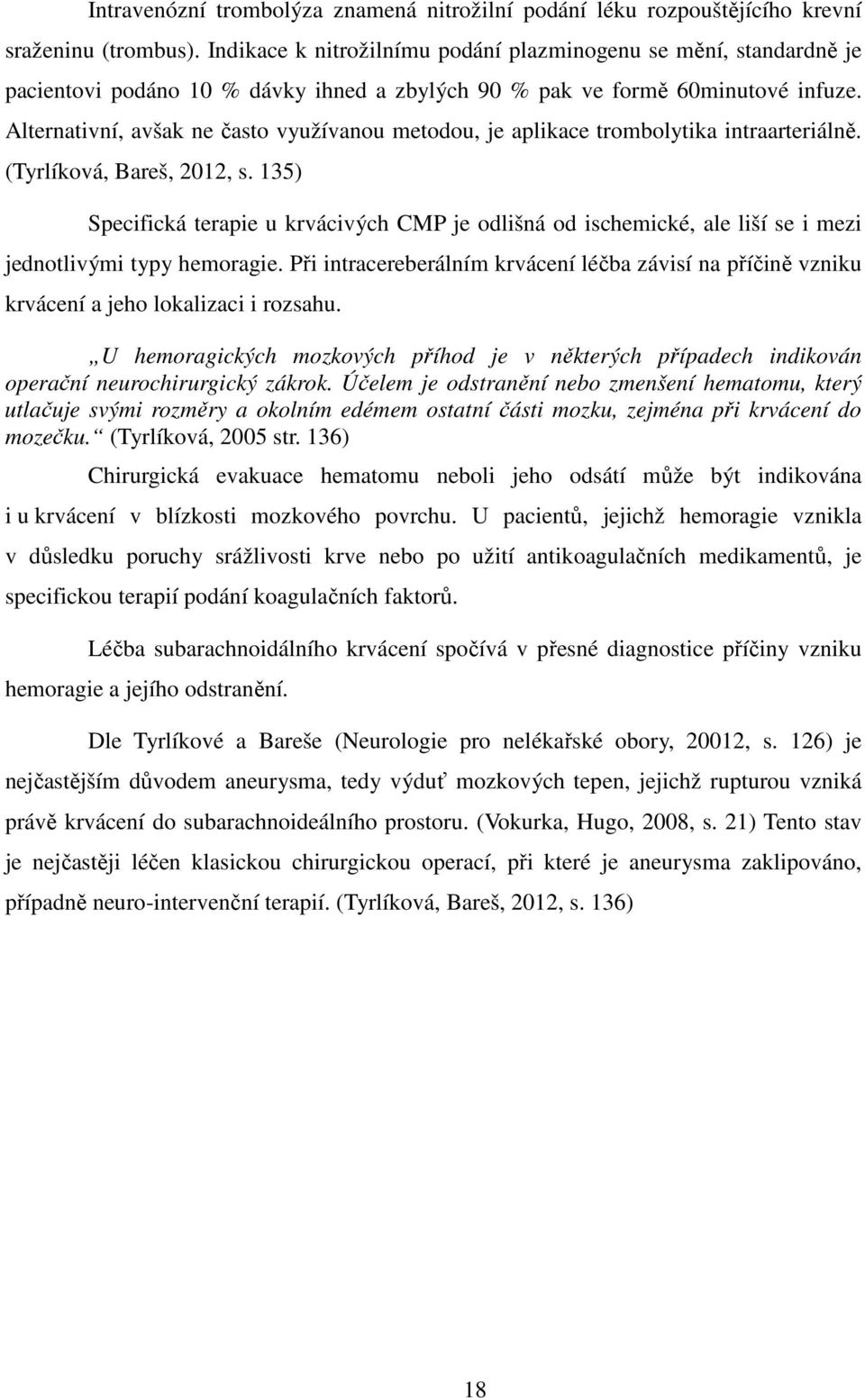 Alternativní, avšak ne často využívanou metodou, je aplikace trombolytika intraarteriálně. (Tyrlíková, Bareš, 2012, s.