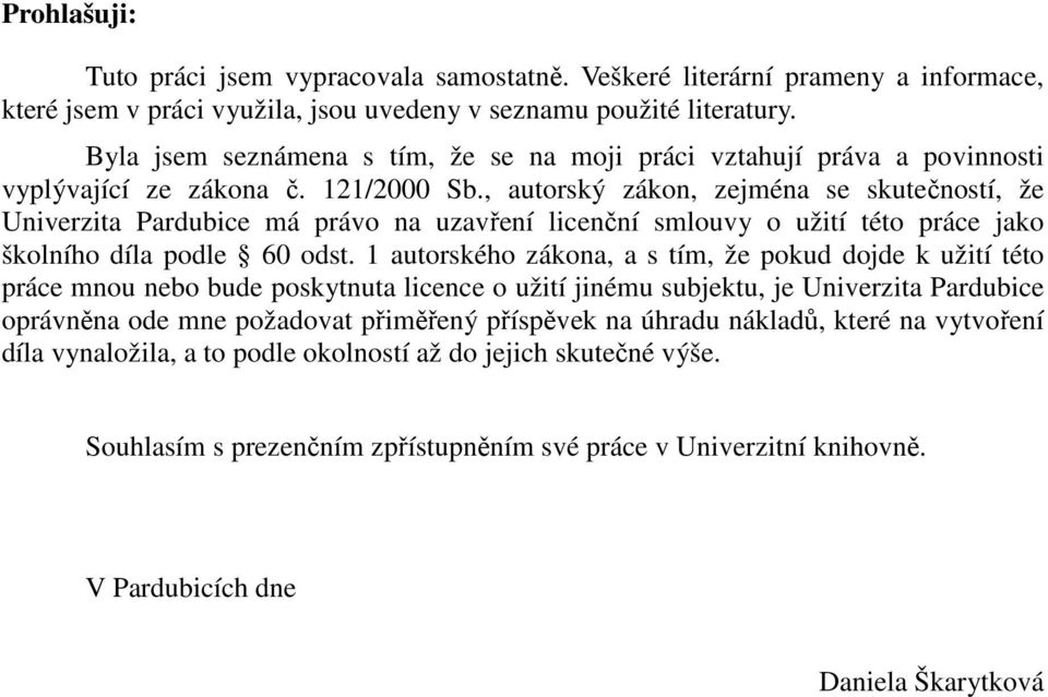 , autorský zákon, zejména se skutečností, že Univerzita Pardubice má právo na uzavření licenční smlouvy o užití této práce jako školního díla podle 60 odst.