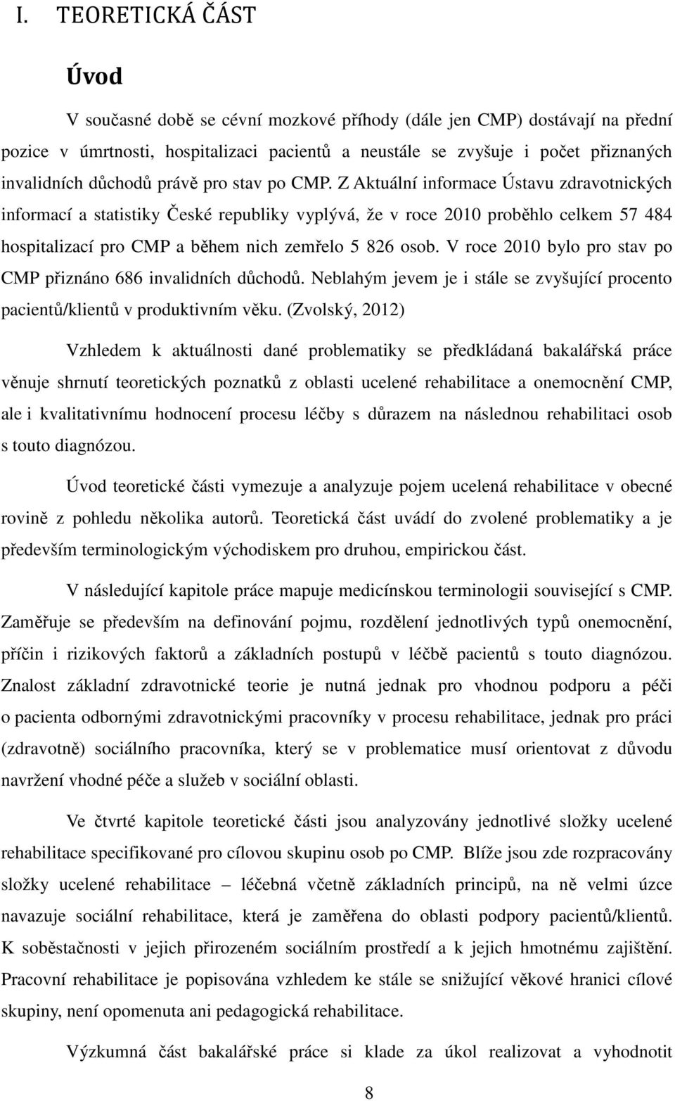 Z Aktuální informace Ústavu zdravotnických informací a statistiky České republiky vyplývá, že v roce 2010 proběhlo celkem 57 484 hospitalizací pro CMP a během nich zemřelo 5 826 osob.