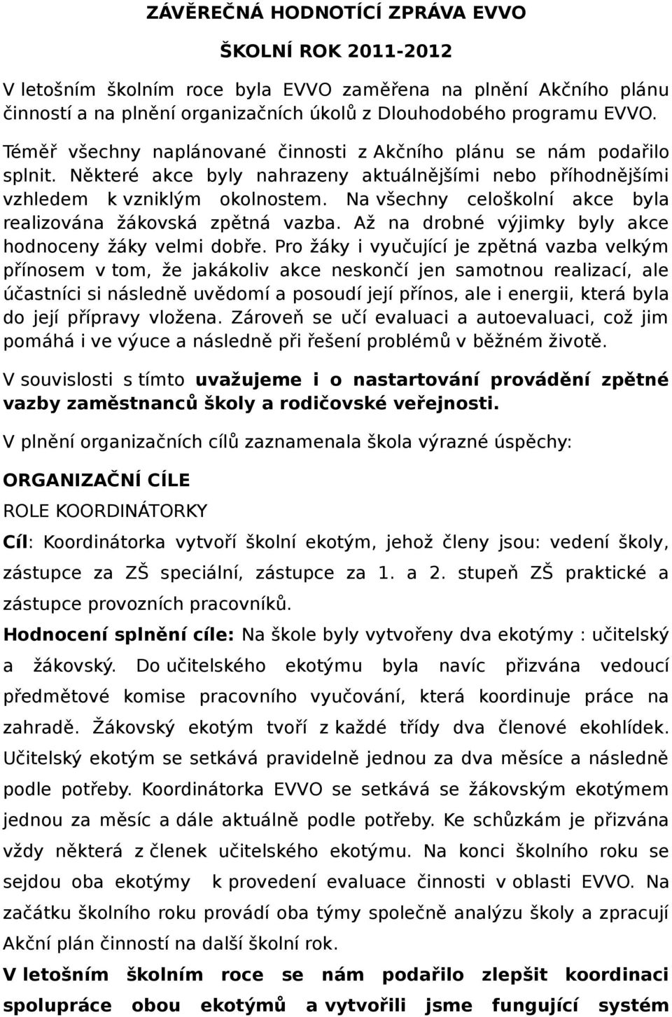 Na všechny celoškolní akce byla realizována žákovská zpětná vazba. Až na drobné výjimky byly akce hodnoceny žáky velmi dobře.