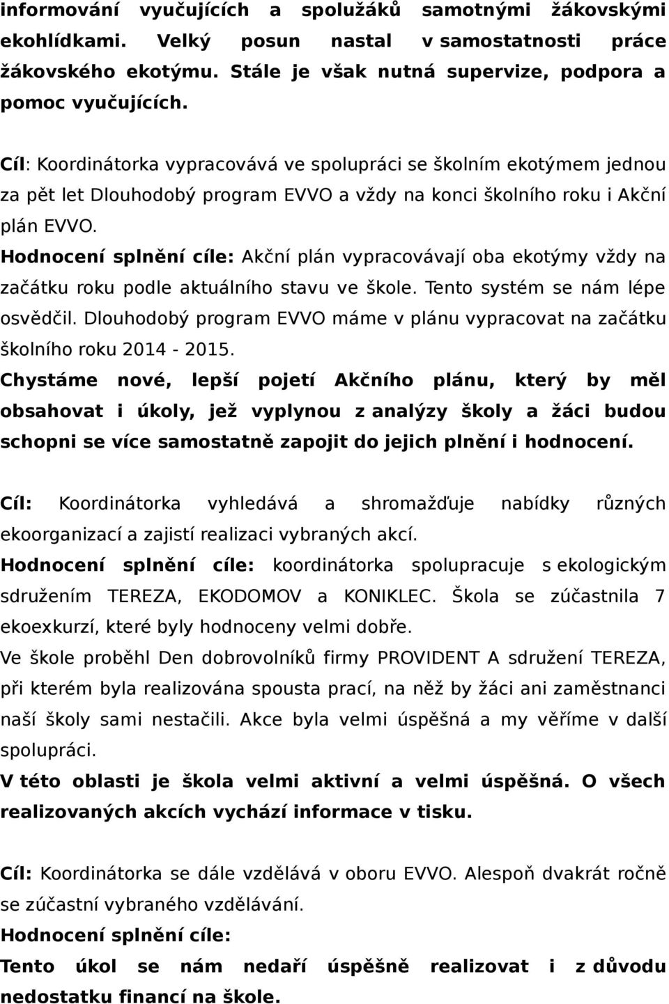 Hodnocení splnění cíle: Akční plán vypracovávají oba ekotýmy vždy na začátku roku podle aktuálního stavu ve škole. Tento systém se nám lépe osvědčil.