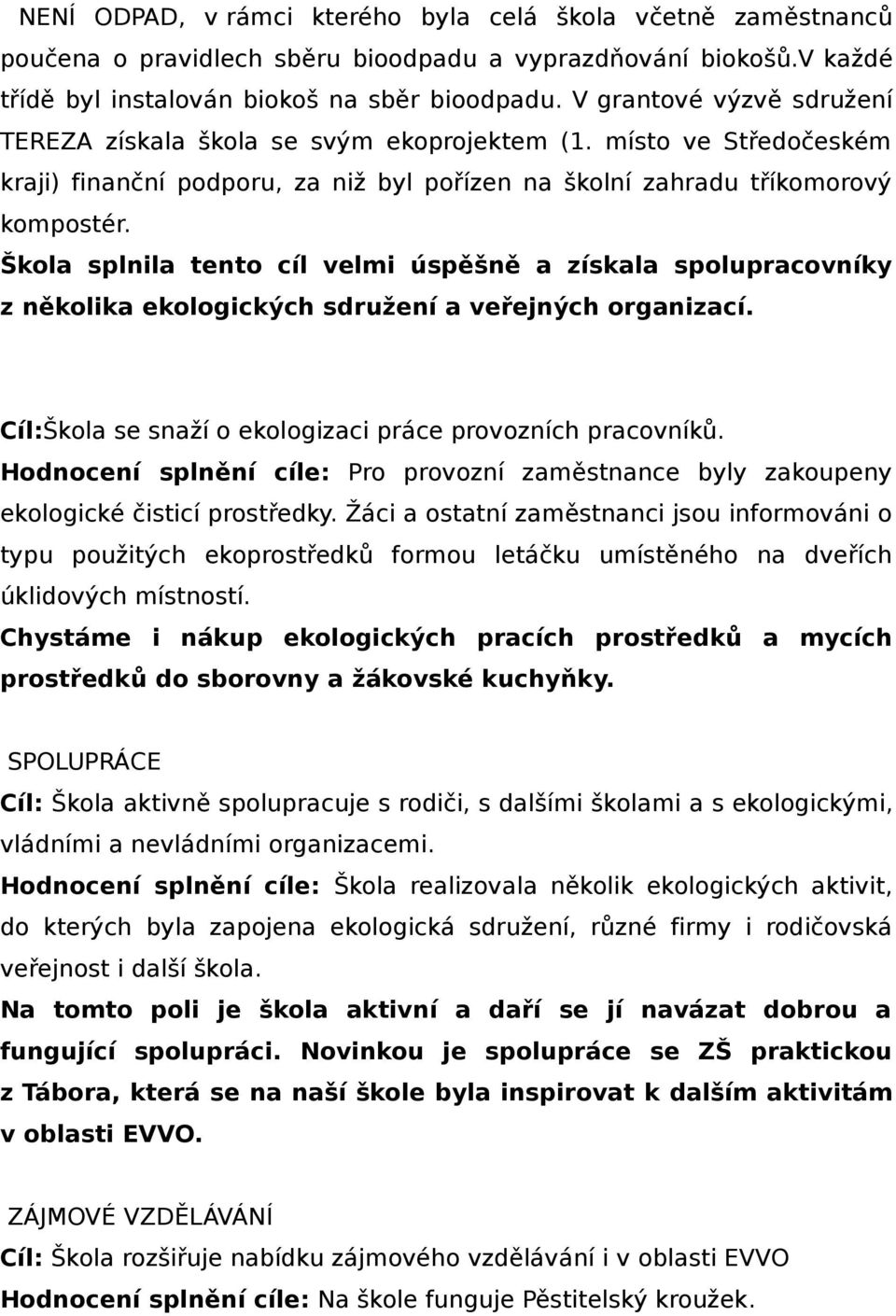 Škola splnila tento cíl velmi úspěšně a získala spolupracovníky z několika ekologických sdružení a veřejných organizací. Cíl:Škola se snaží o ekologizaci práce provozních pracovníků.