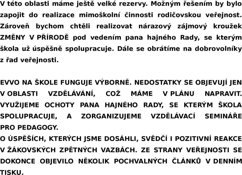 Dále se obrátíme na dobrovolníky z řad veřejnosti. EVVO NA ŠKOLE FUNGUJE VÝBORNĚ. NEDOSTATKY SE OBJEVUJÍ JEN V OBLASTI VZDĚLÁVÁNÍ, COŽ MÁME V PLÁNU NAPRAVIT.