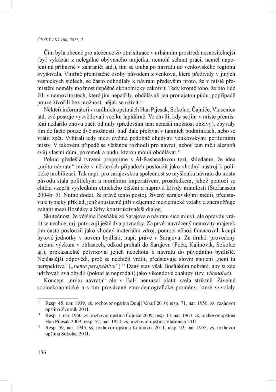 Vnitřně přemístěné osoby původem z venkova, které přežívaly v jiných vesnických sídlech, se často odhodlaly k návratu především proto, že v místě přemístění neměly možnost úspěšně ekonomicky zakotvit.